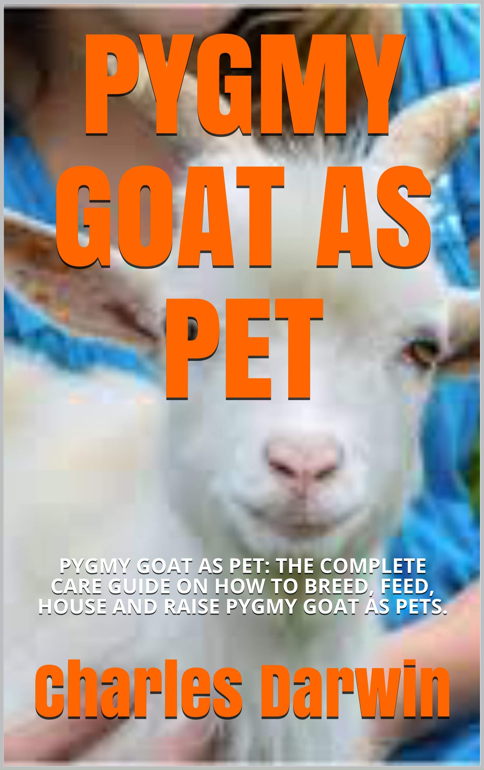 PYGMY GOAT AS PET PYGMY GOAT AS PET THE COMPLETE CARE GUIDE ON HOW TO