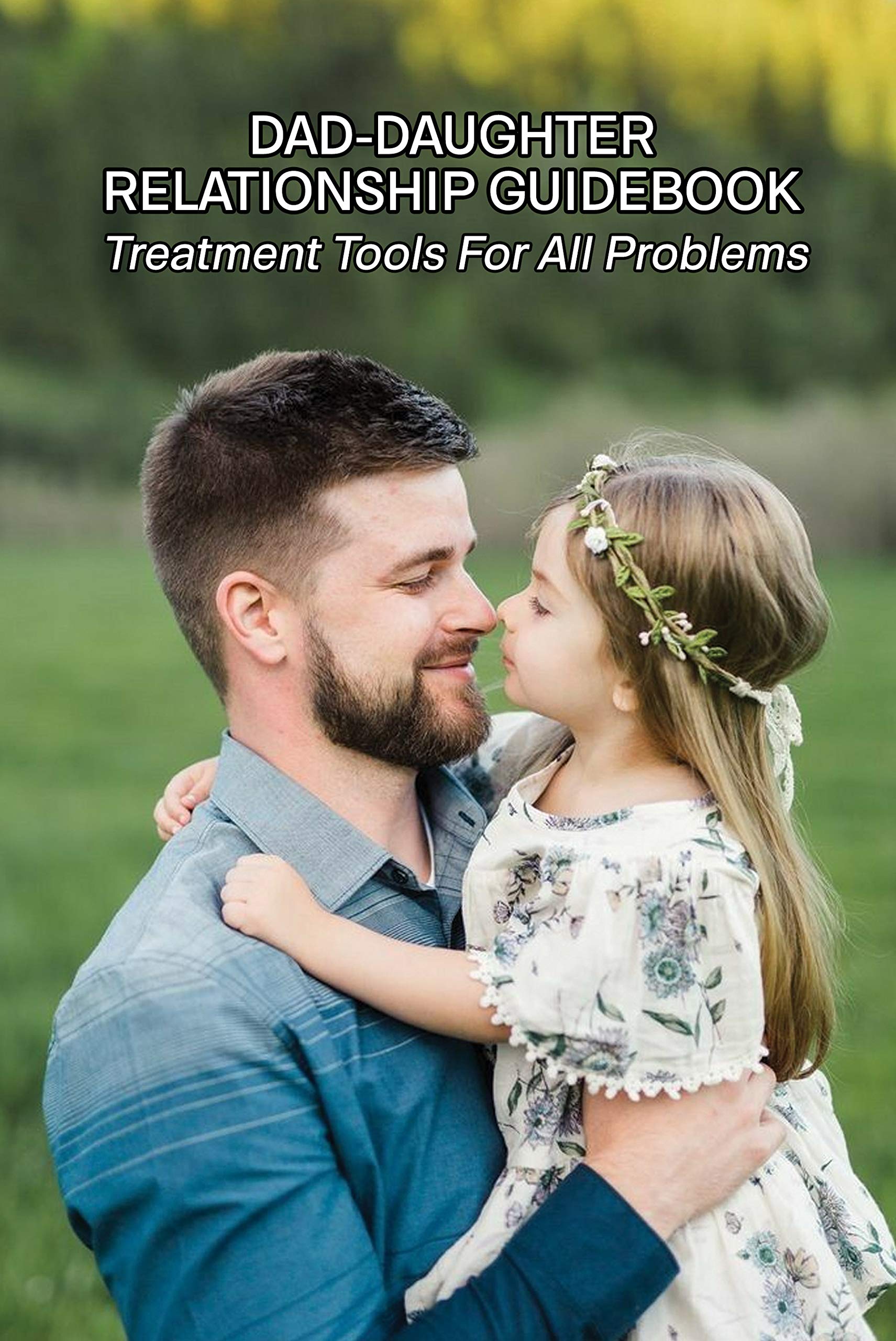 Dad-Daughter Relationship Guidebook: Treatment Tools For All Problems ...
