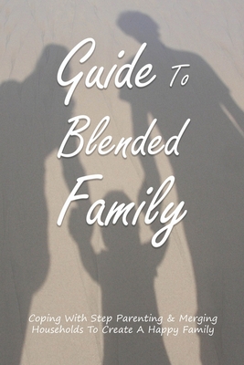 Guide To Blended Family: Coping With Step Parenting & Merging ...