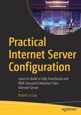 Practical Internet Server Configuration: Learn to Build a Fully ...