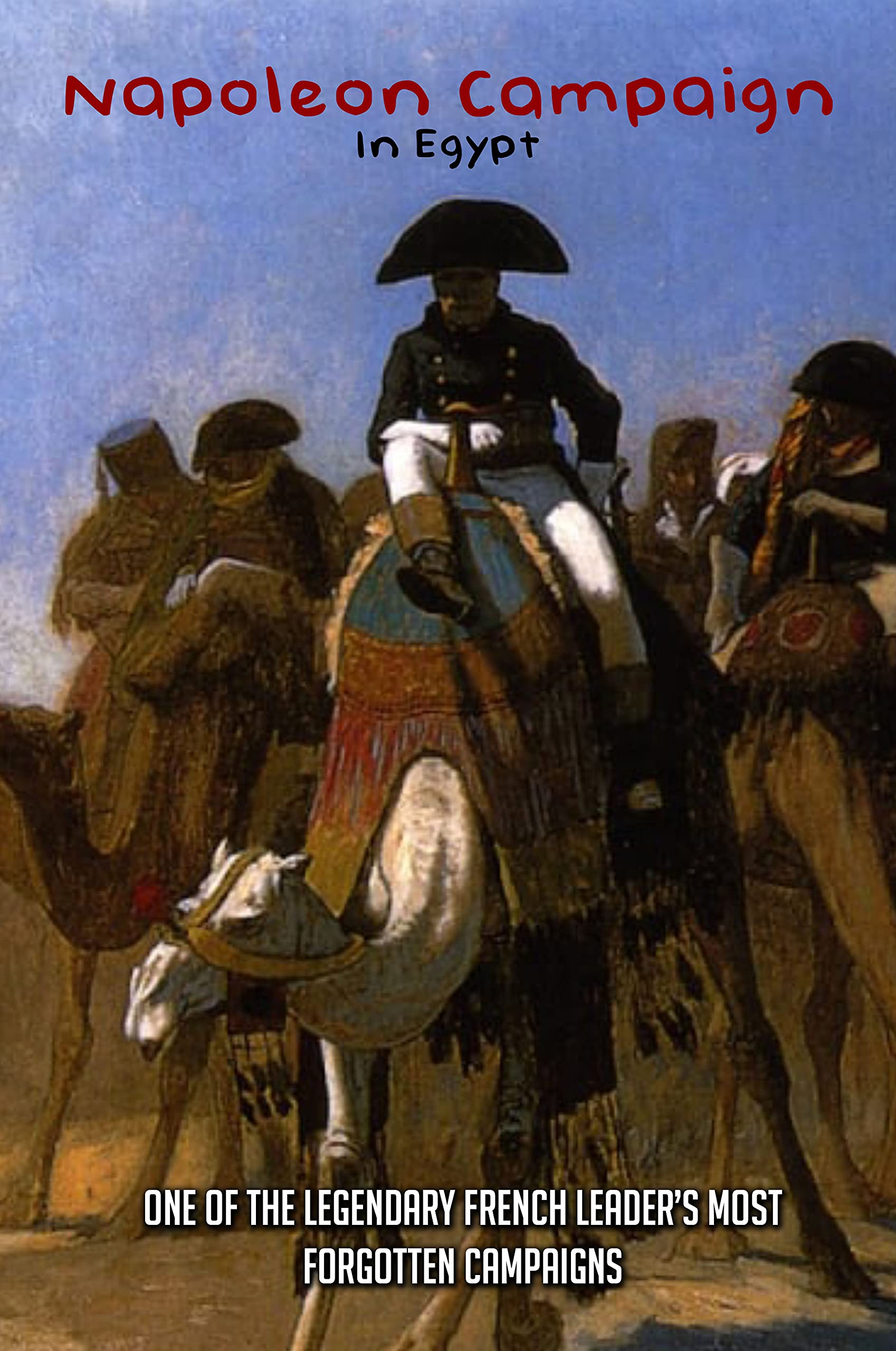 Napoleon campaign in egypt one of the legendary french leader s most