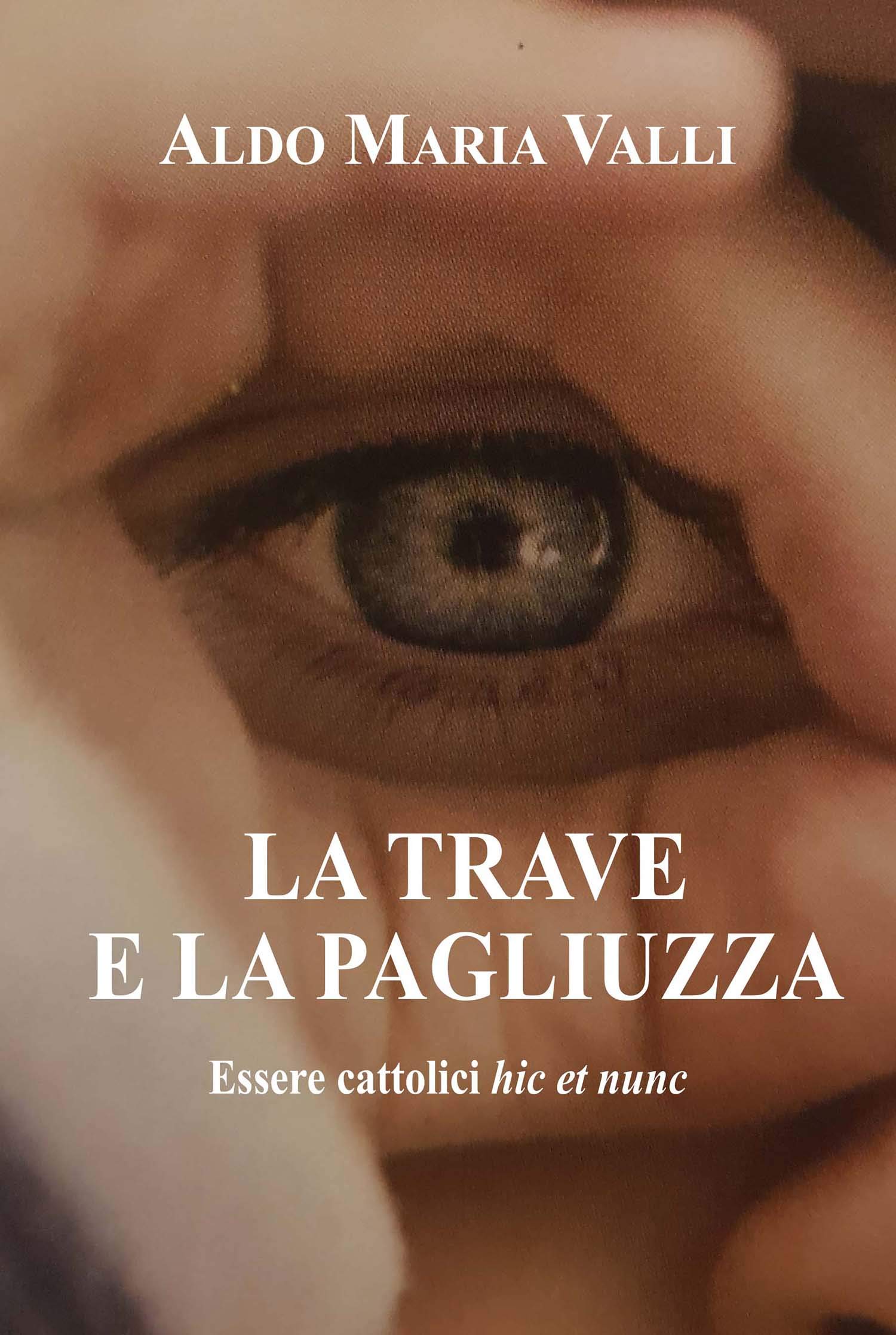 La trave e la pagliuzza Essere cattolici hic et nunc by Aldo Maria Valli Goodreads