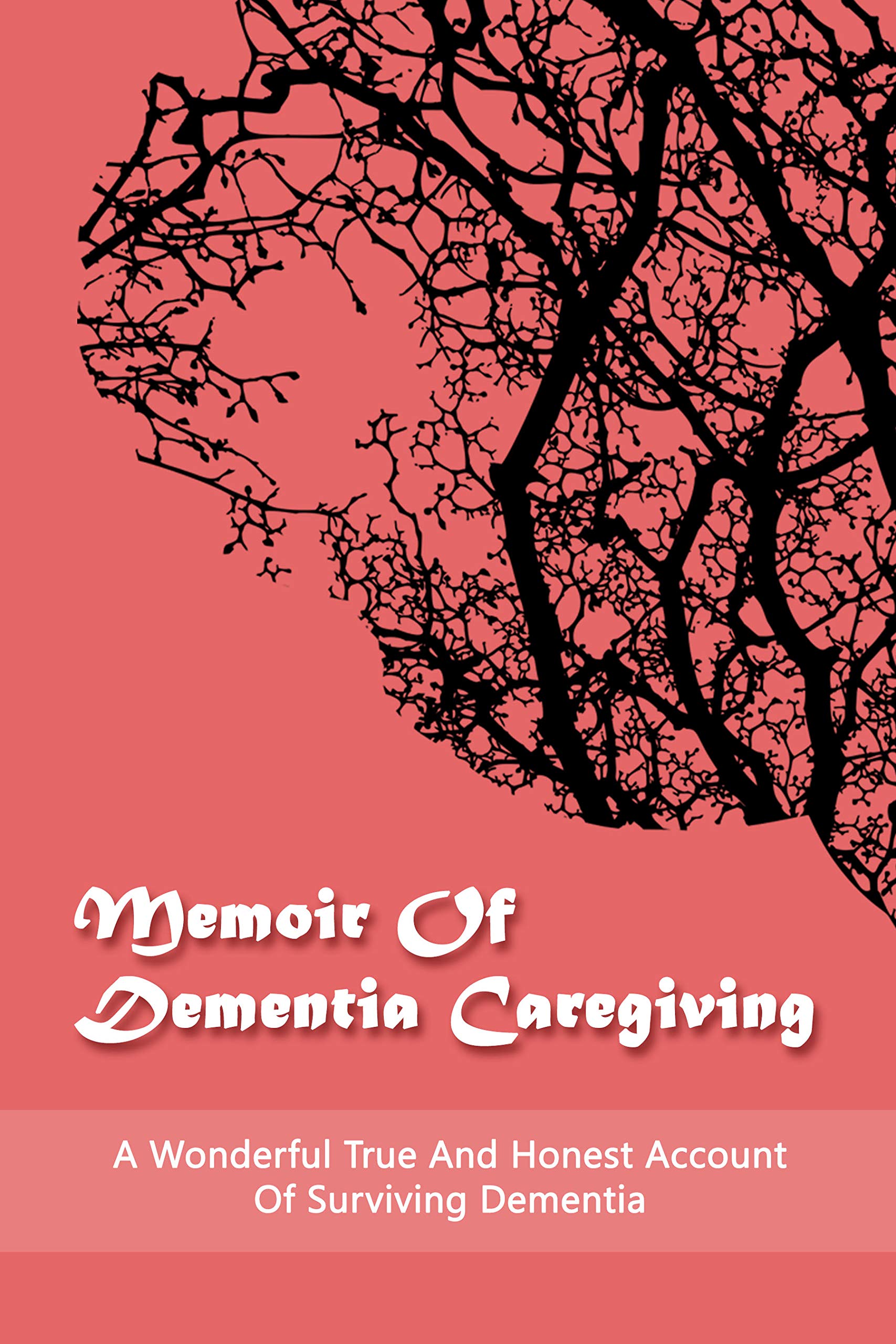 Memoir Of Dementia Caregiving A Wonderful True And Honest Account Of