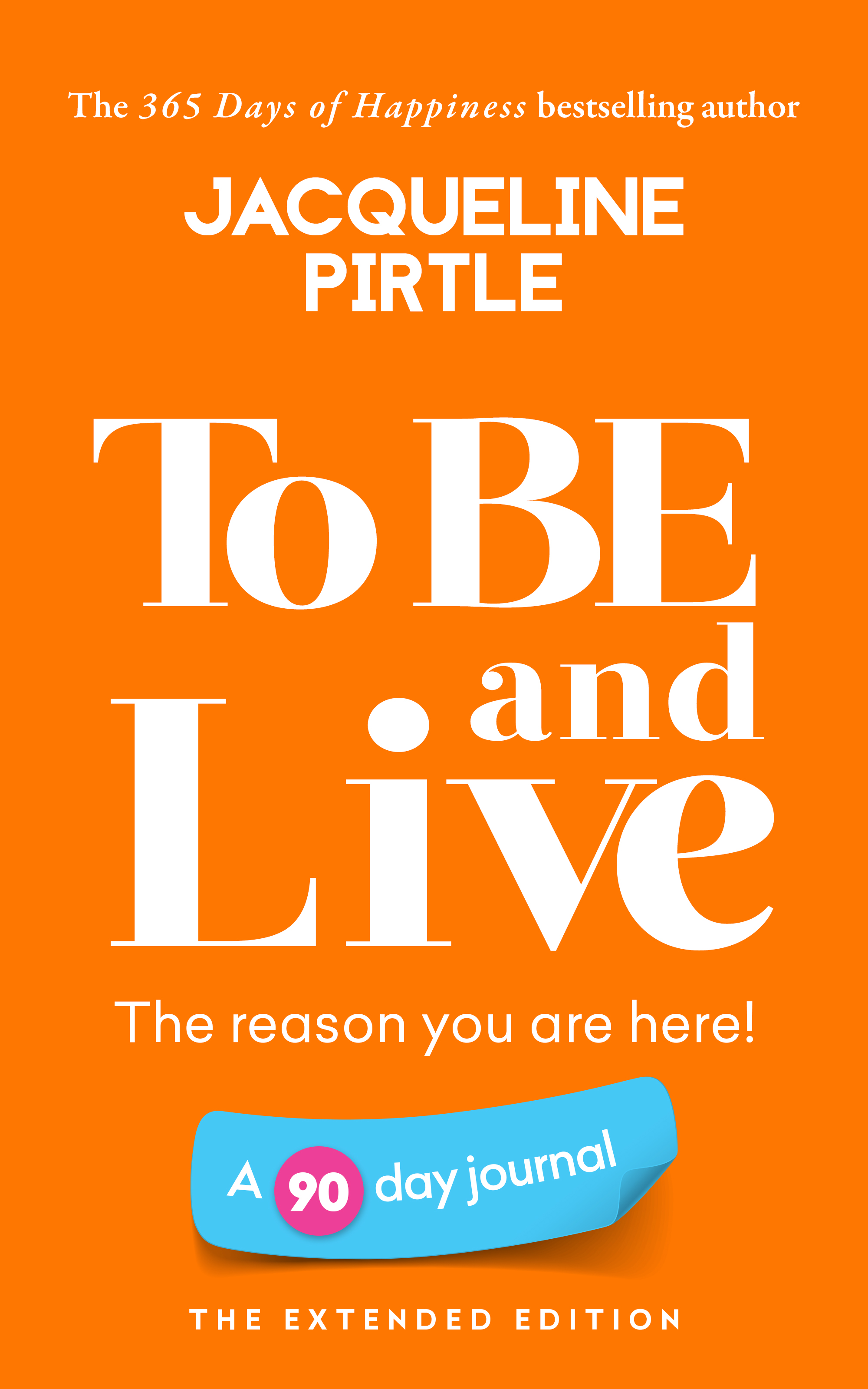To BE and Live The reason you are here A 90 day journal The Extended Edition by Jacqueline