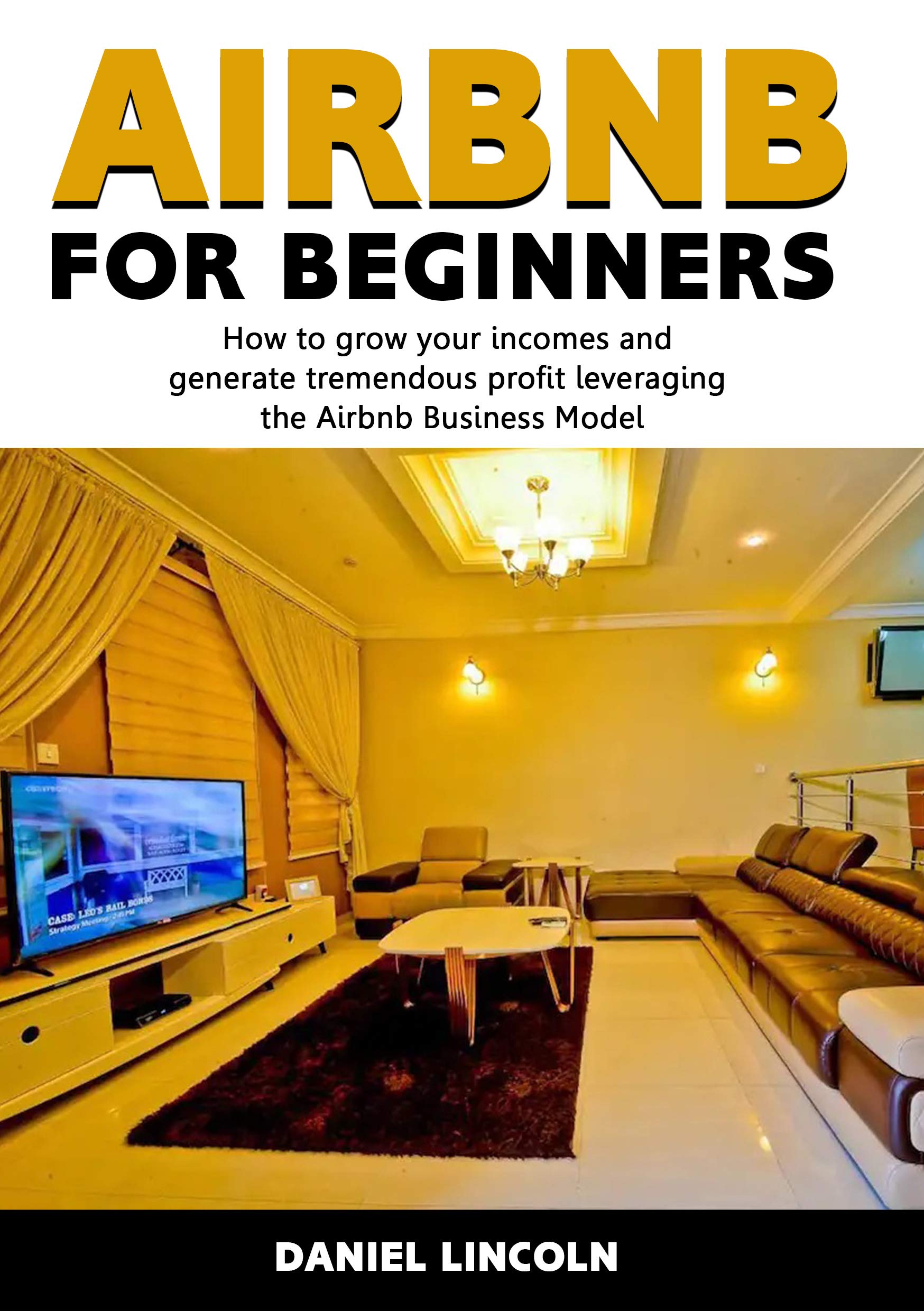Airbnb for Beginners How to Grow Your and Generate Tremendous Profit Leveraging the