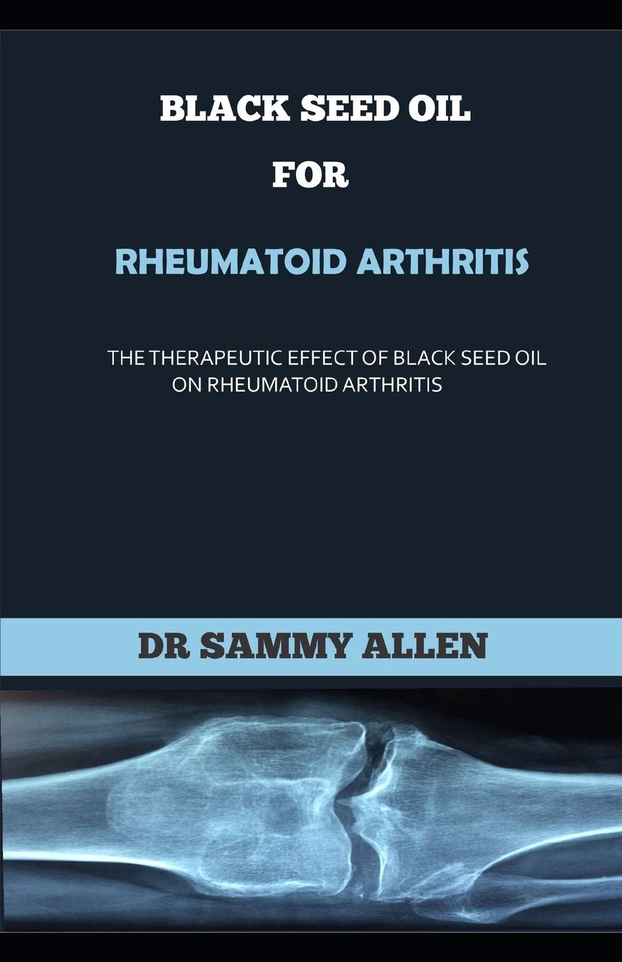 BLACK SEED OIL FOR RHEUMATOID ARTHRITIS The Therapeutic Effect of Black Seed oil on Rheumatoid