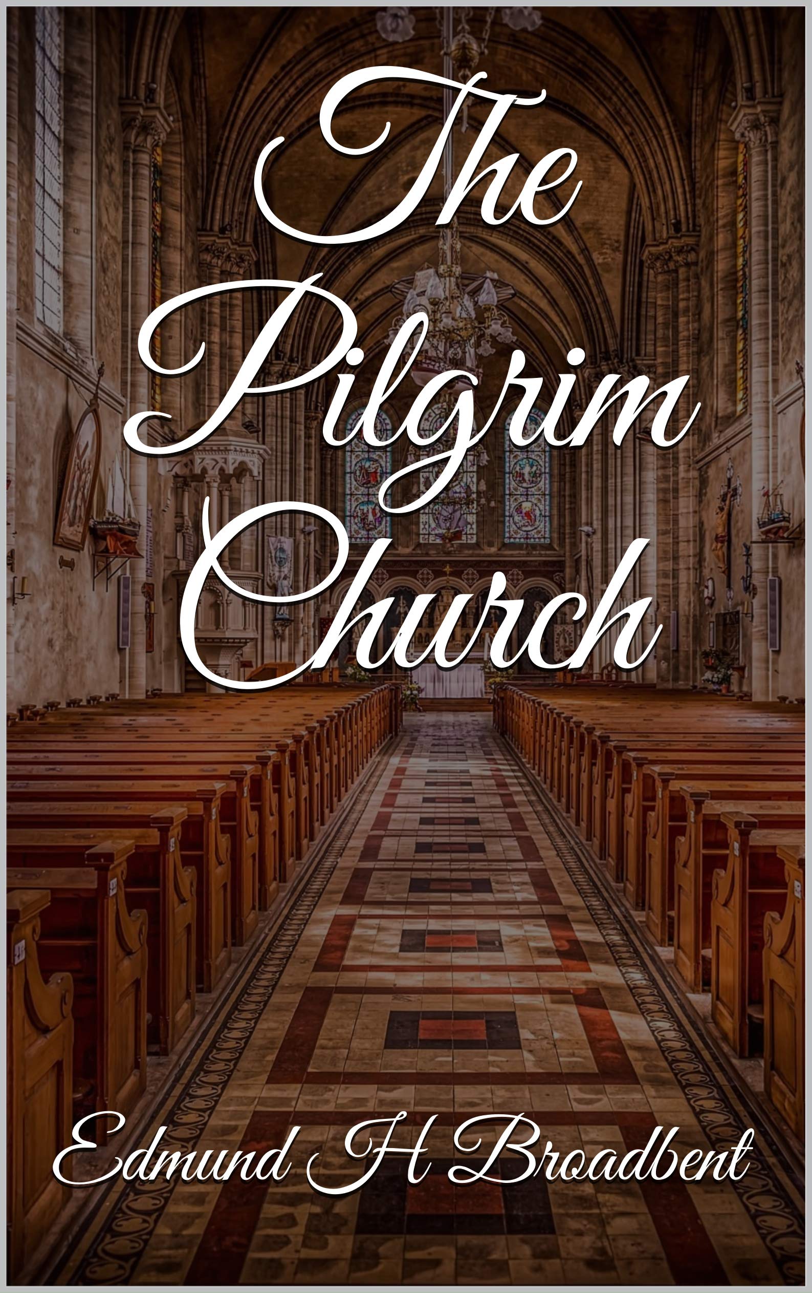 The Pilgrim Church by Edmund H Broadbent Goodreads