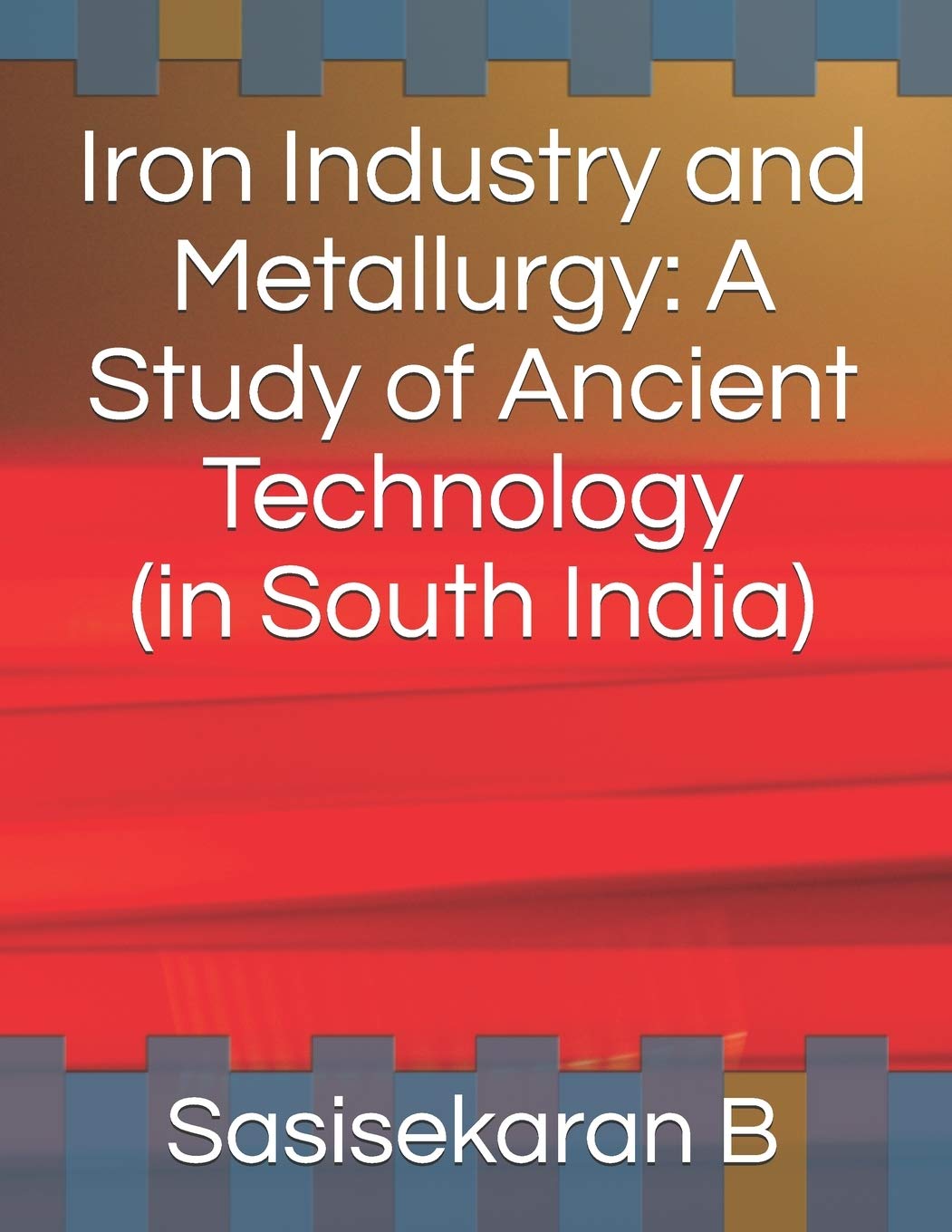 Iron Industry and Metallurgy A Study of Ancient Technology by B