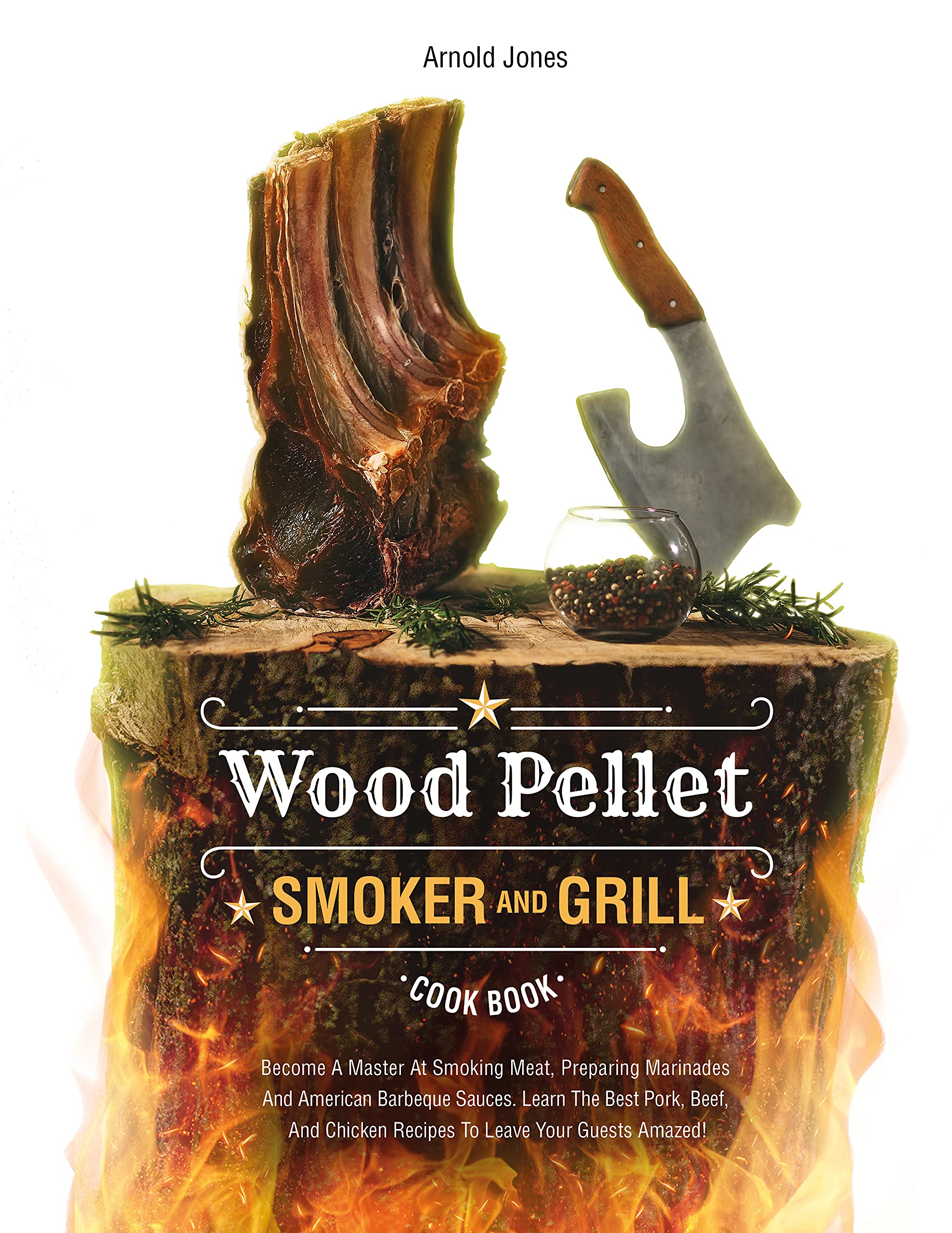 Wood Pellet Smoker And Grill Cookbook: Become A Master At Smoking Meat ...