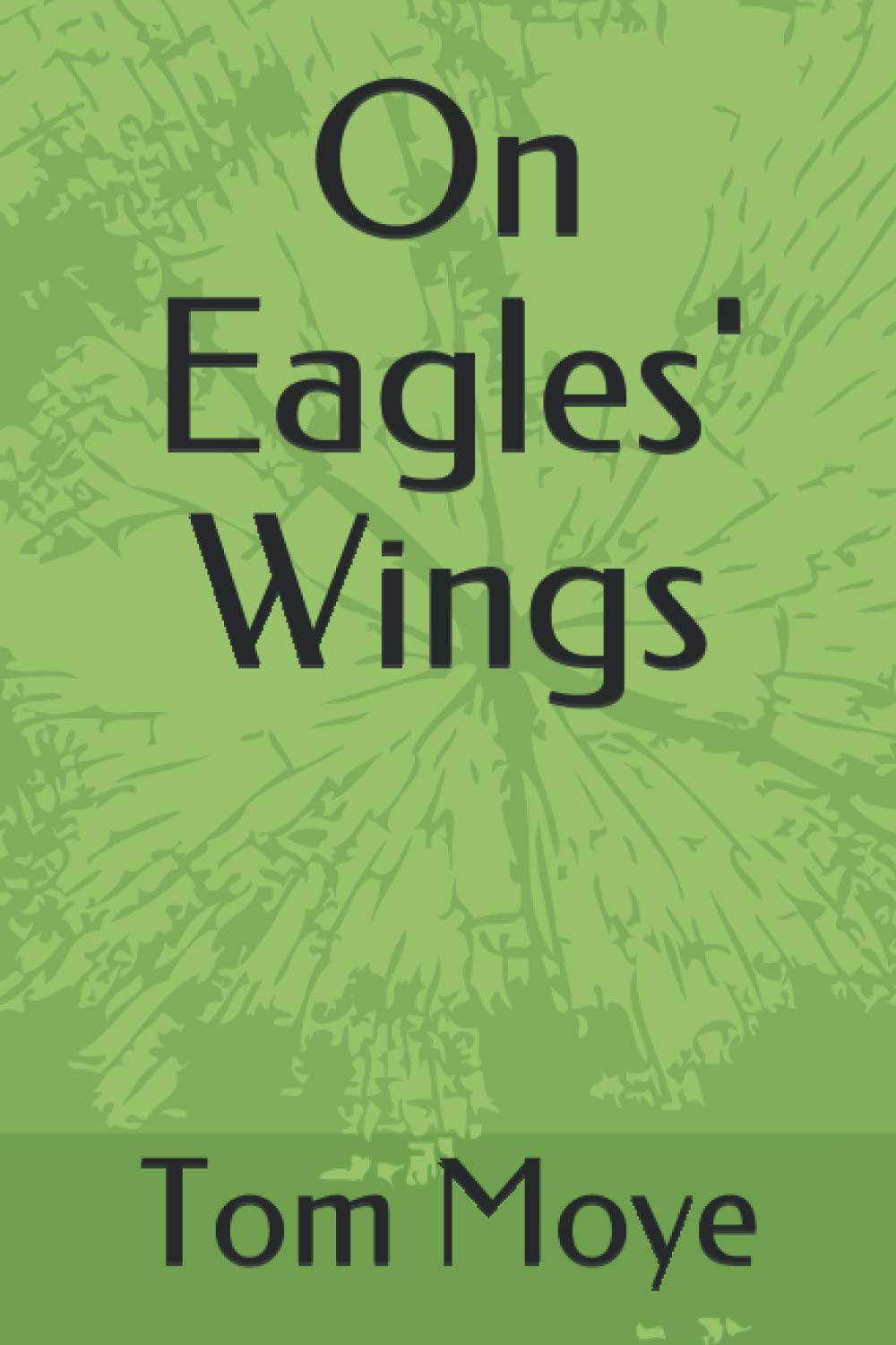 On Eagles' Wings by Tom Moye Goodreads