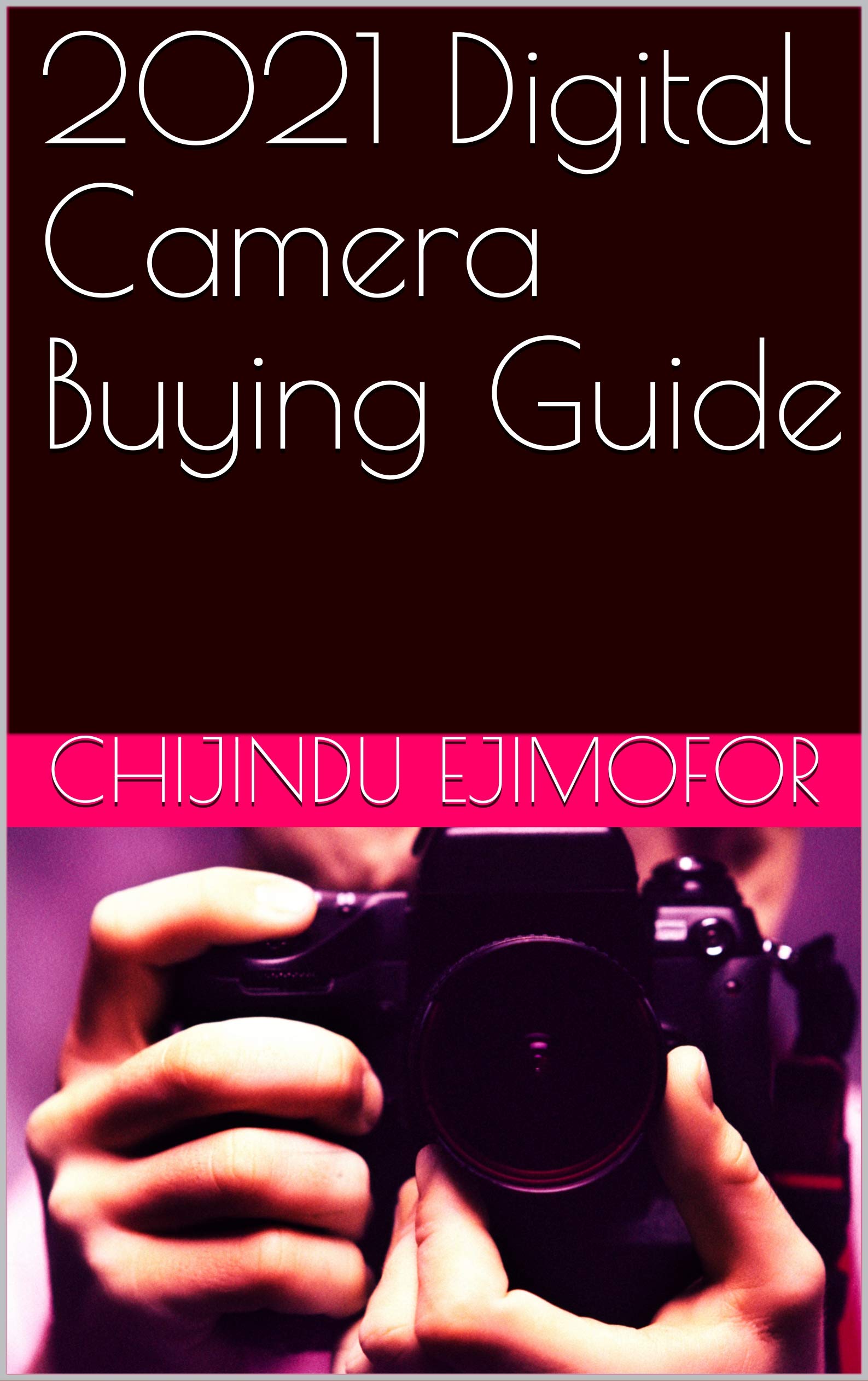 2021 Digital Camera Buying Guide by CHIJINDU EJIMOFOR Goodreads