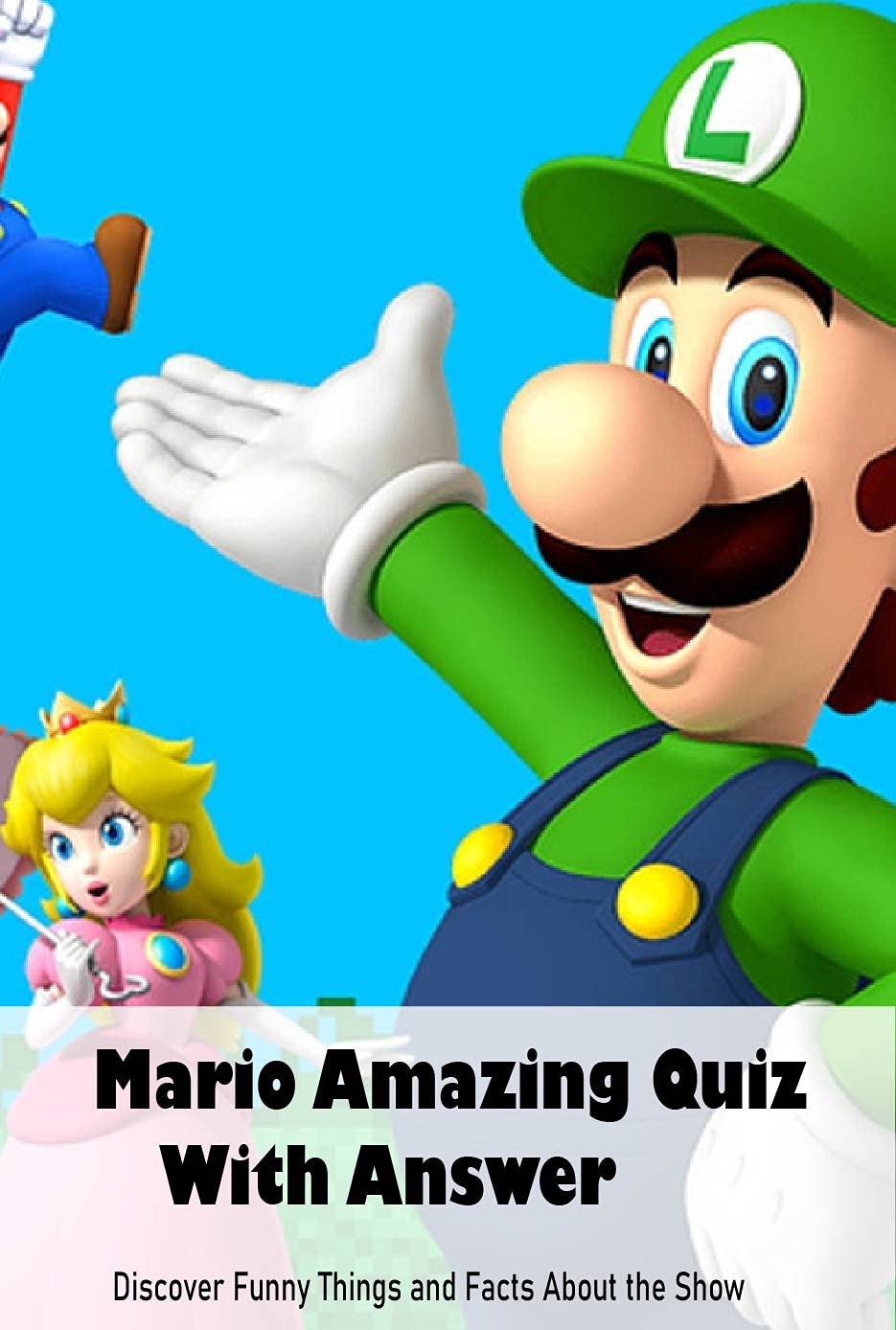 Mario Amazing Quiz With Answer: Discover Funny Things and Facts About the Show: The Ultimate Super Mario Bros. Quiz Book