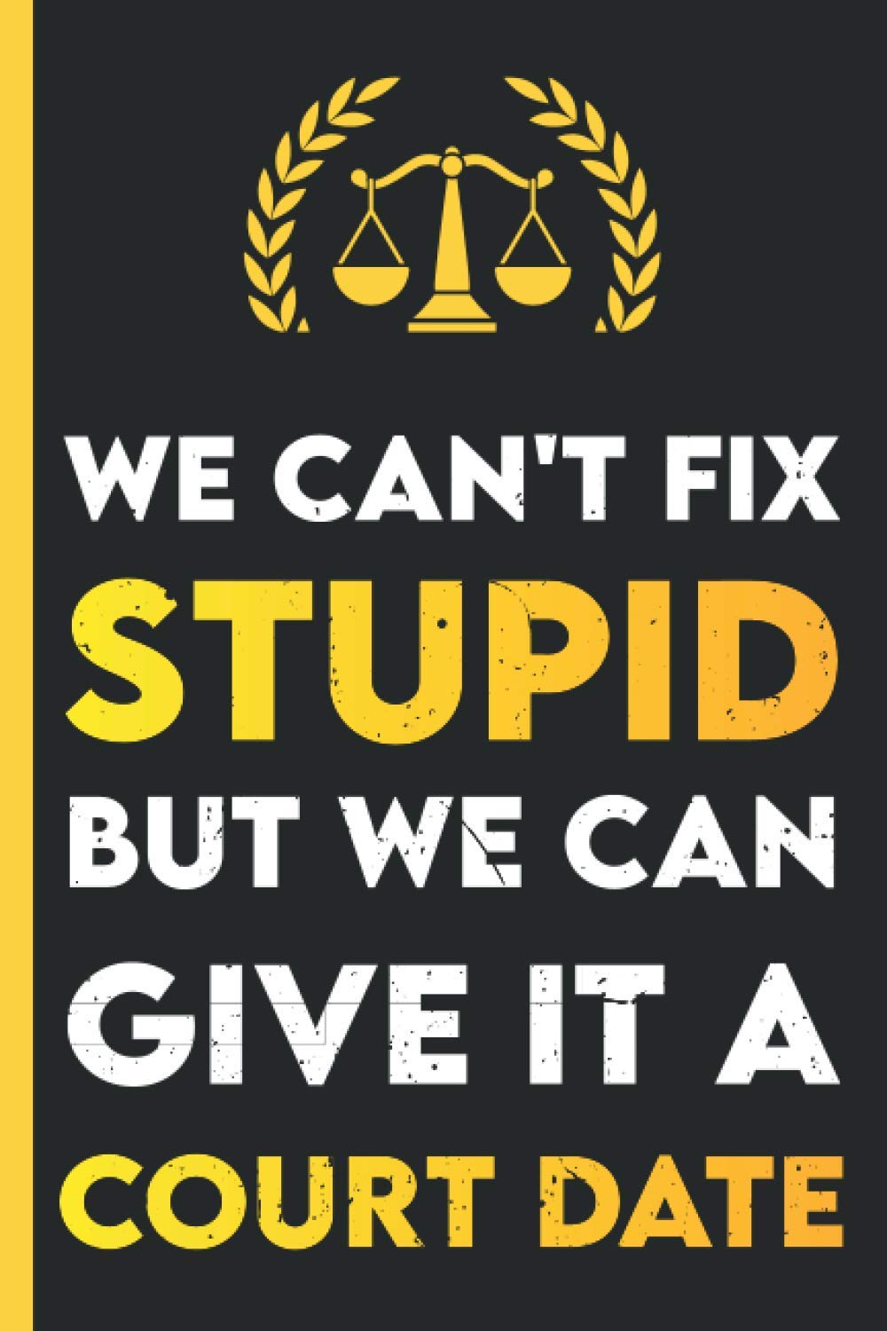 We Can't Fix Stupid But We Can Give It A Court Date Funny Lawyer