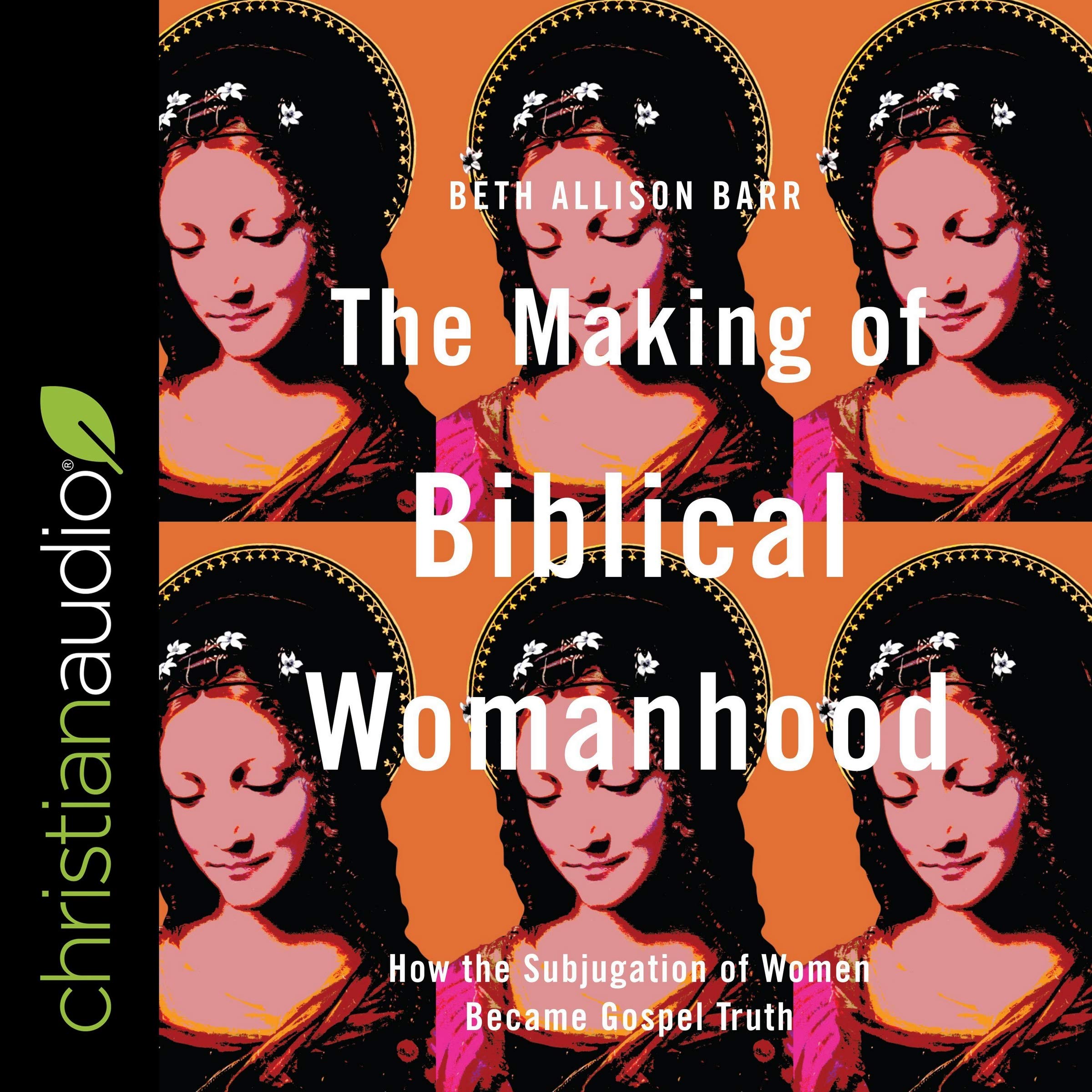The Making of Biblical Womanhood: How the Subjugation of Women Became Gospel Truth (Christian Audio)