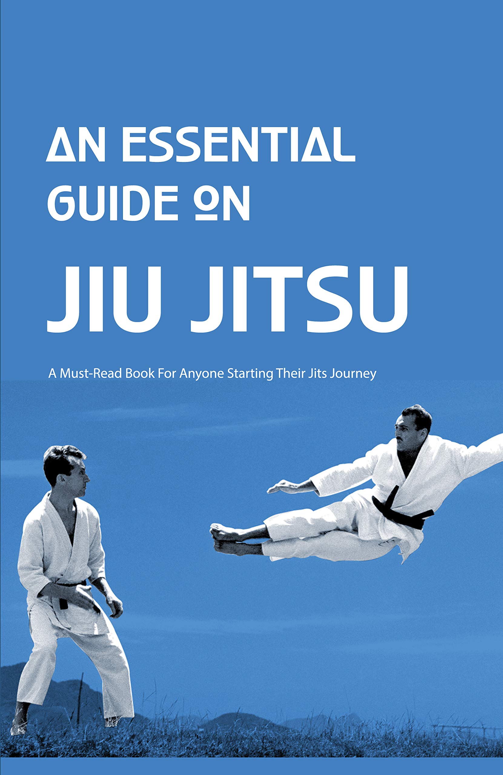 An Essential Guide On Jiu Jitsu A Mustread Book For Anyone Starting