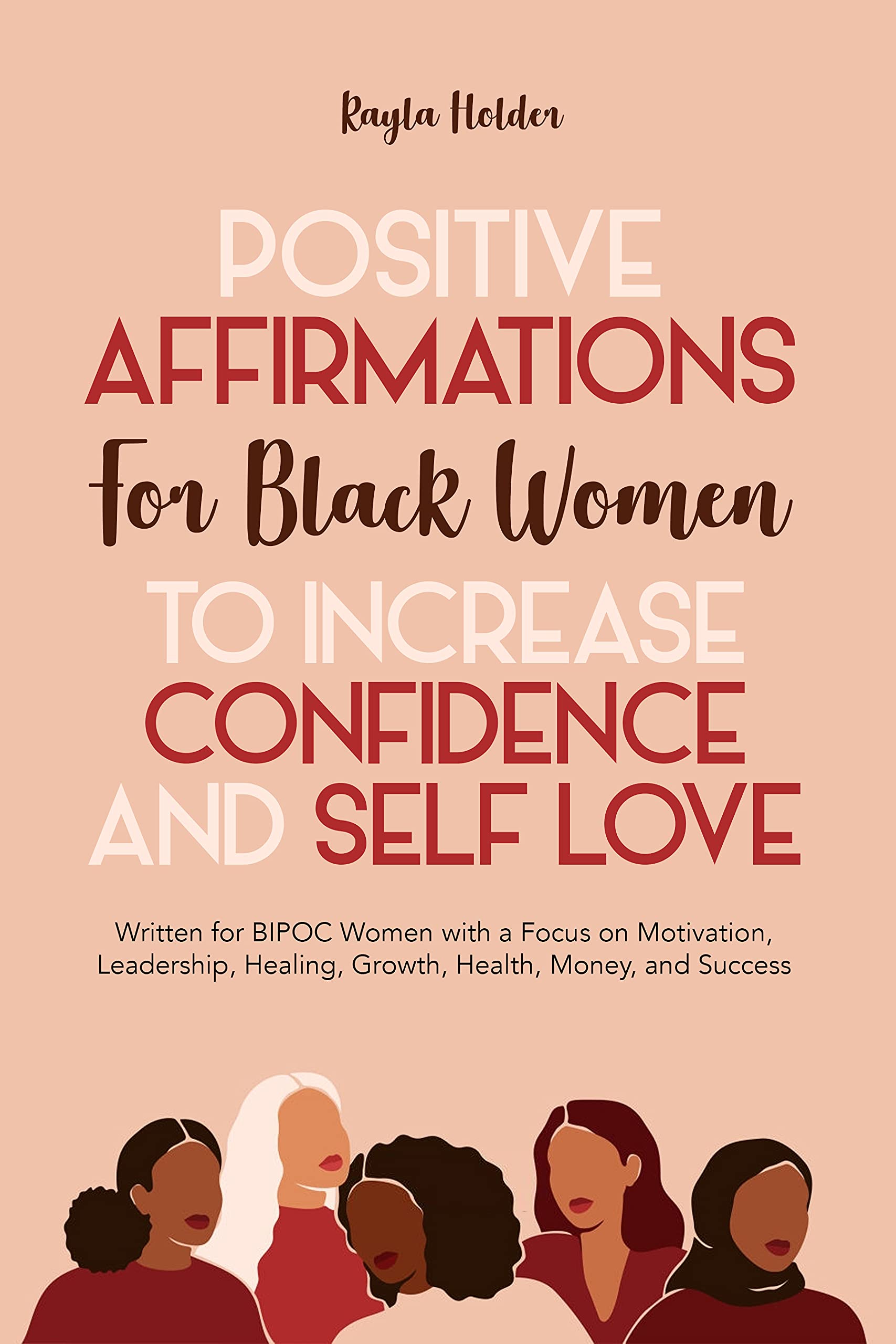 Positive Affirmations for Black Women to Increase Confidence and Self-Love: Written for BIPOC Women with a Focus on Motivation, Leadership, Healing, Growth, Health, Money, and Success