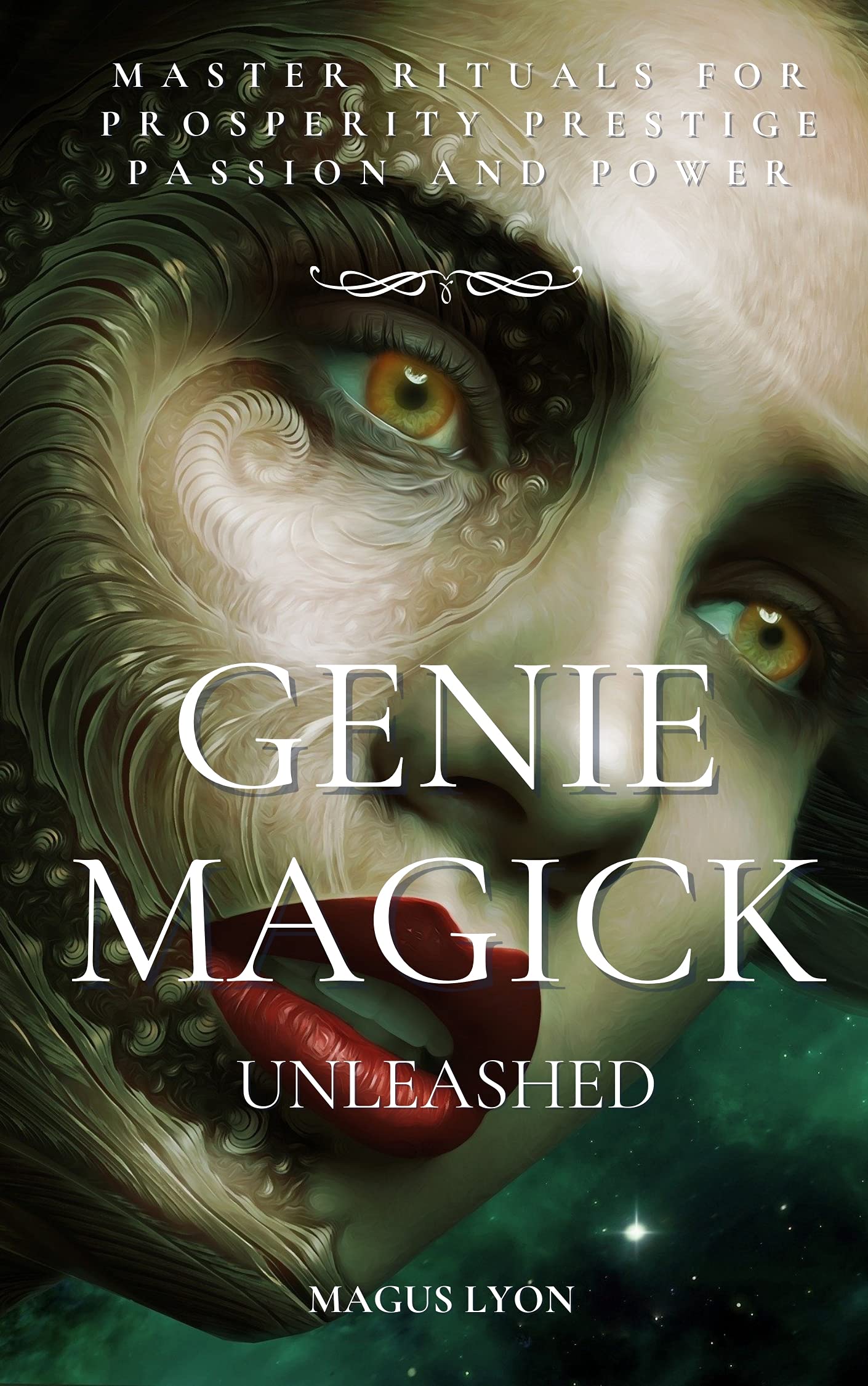 Genie Magick Unleashed: Master Rituals For Prosperity, Prestige, Passion and Power
