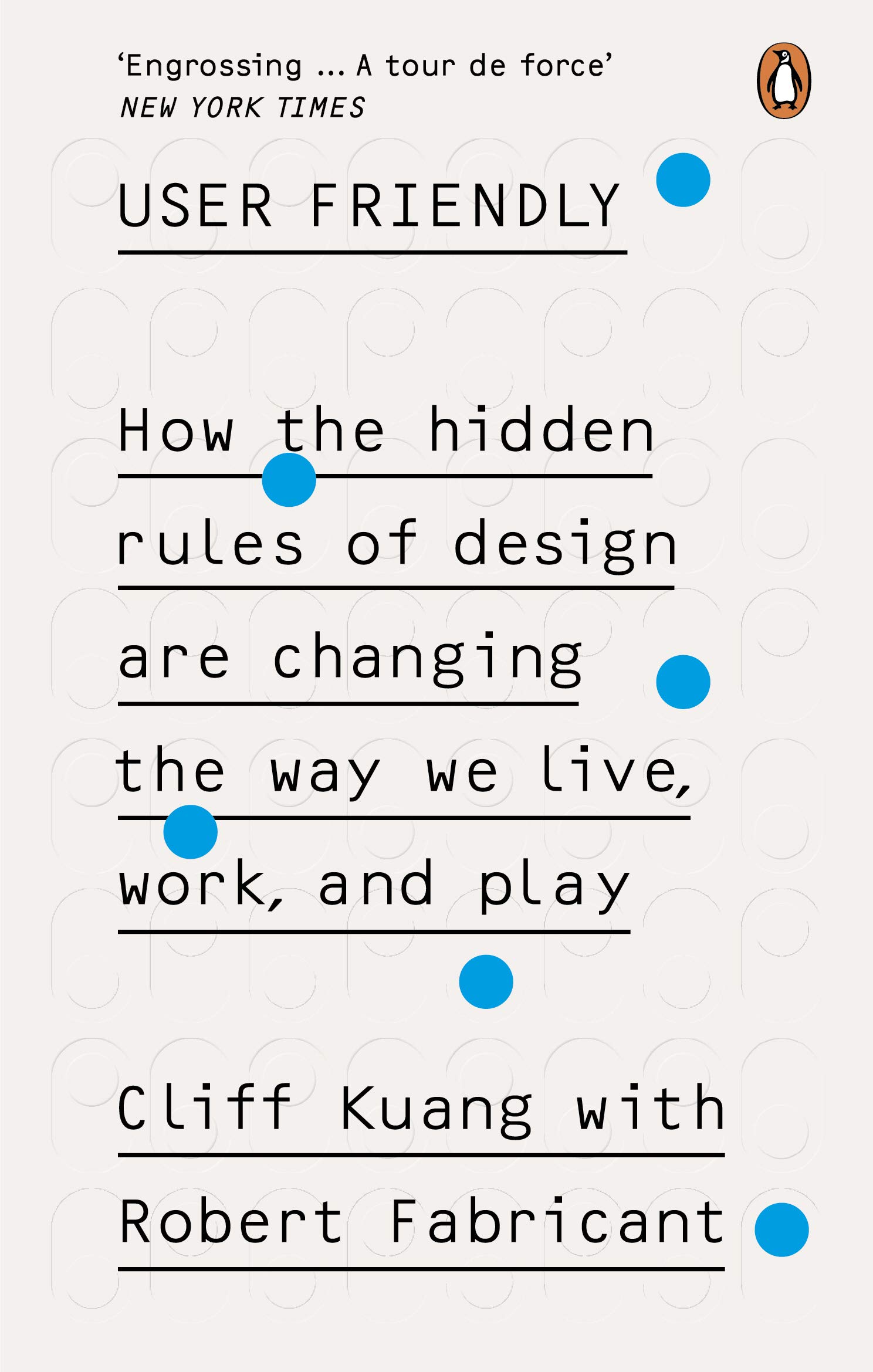 User Friendly: How the Hidden Rules of Design Are Changing the Way We Live, Work, and Play