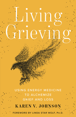 Living Grieving: Using Energy Medicine to Alchemize Grief