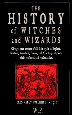 The History of Witches and Wizards: Giving a true account of all their ...