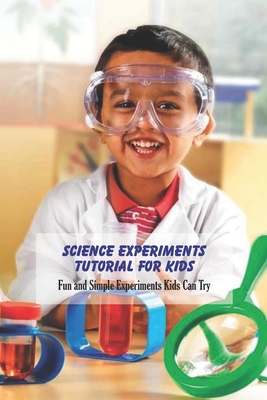 Science Experiments Tutorial For Kids: Fun and Simple Experiments Kids ...