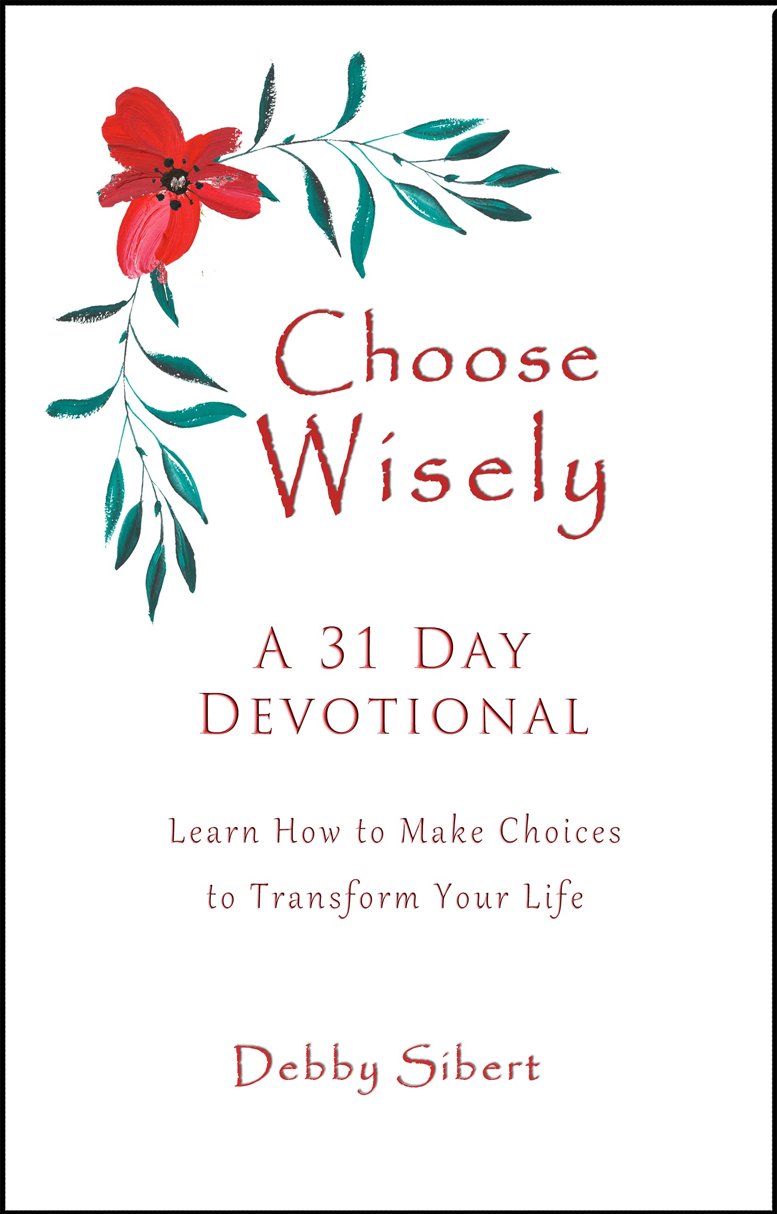 Choose Wisely - A 31 Day Devotional: Learn How to Make Choices to Transform Your Life