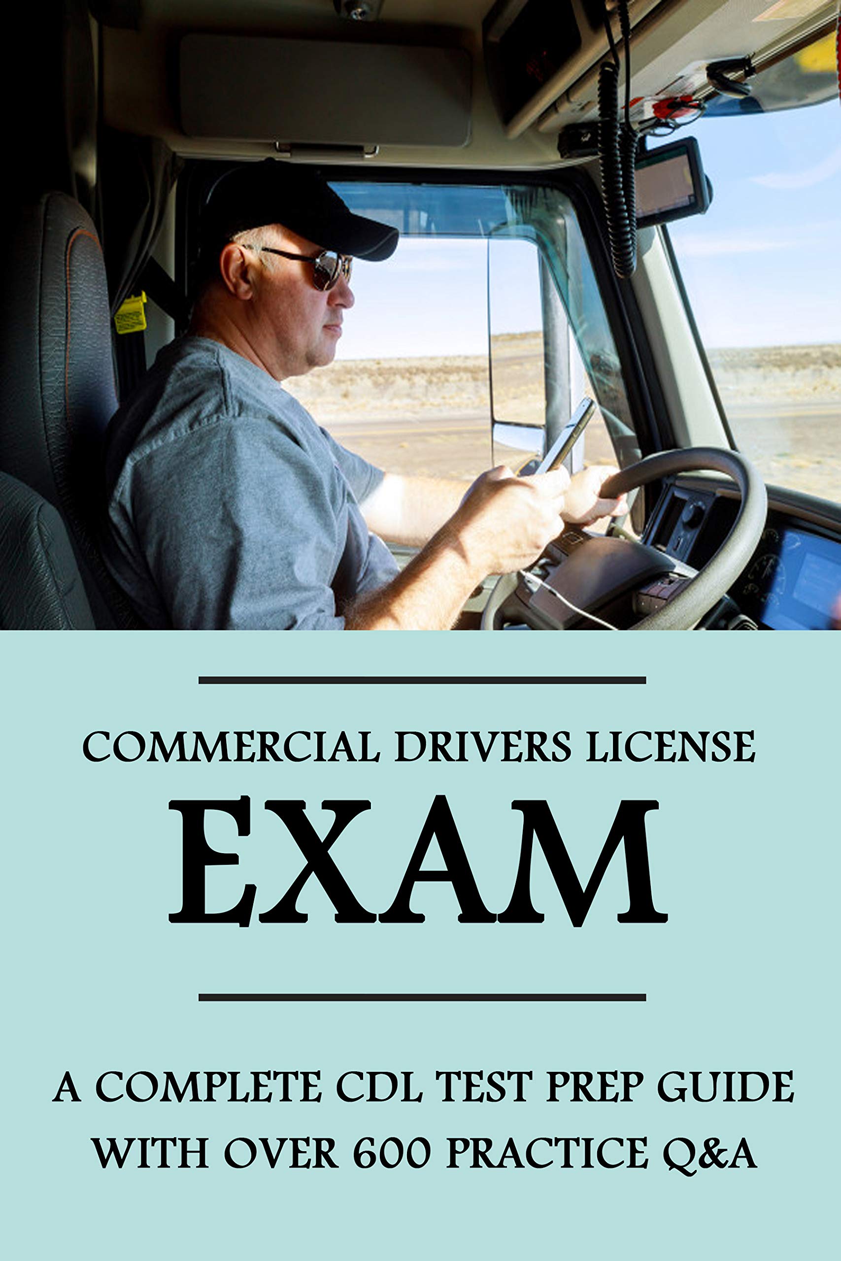 Commercial Drivers License Exam A Complete CDL Test Prep Guide With Over 600 Practice Q&A Dmv