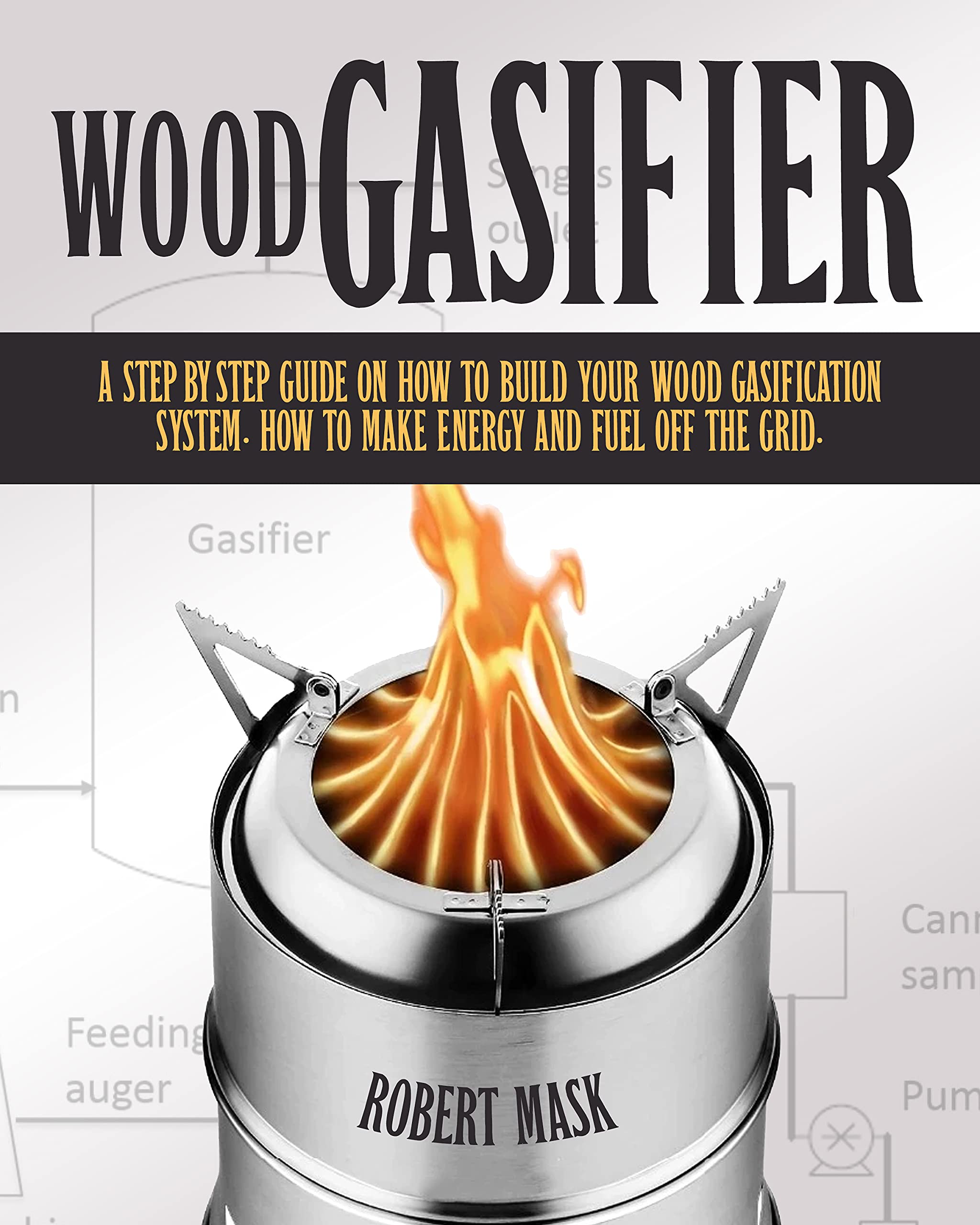 Wood Gasifier A STEPBYSTEP GUIDE ON HOW TO BUILD YOUR WOOD