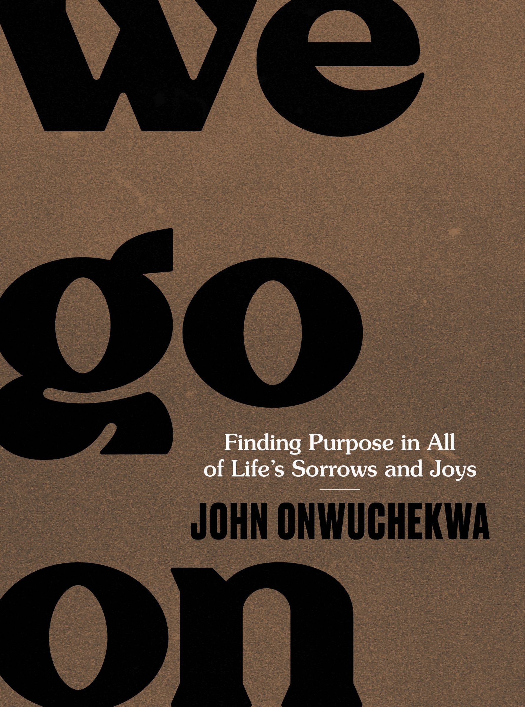 We Go On: Finding Purpose in All of Life’s Sorrows and Joys