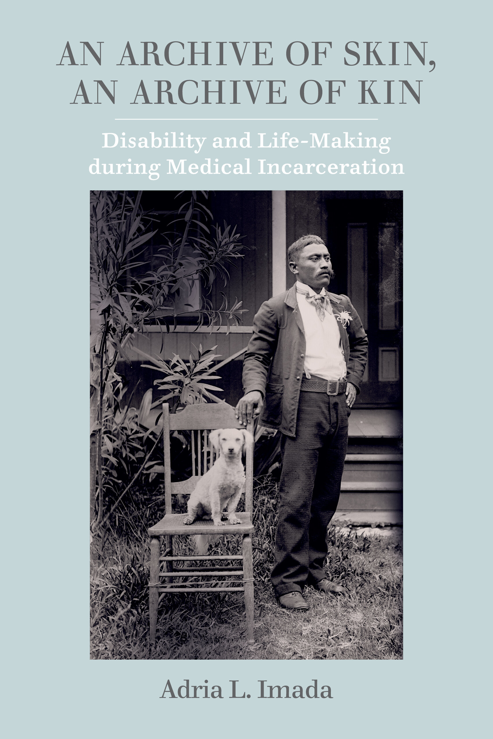 An Archive of Skin: Disability and Life-Making during Medical Incarceration (American Crossroads)
