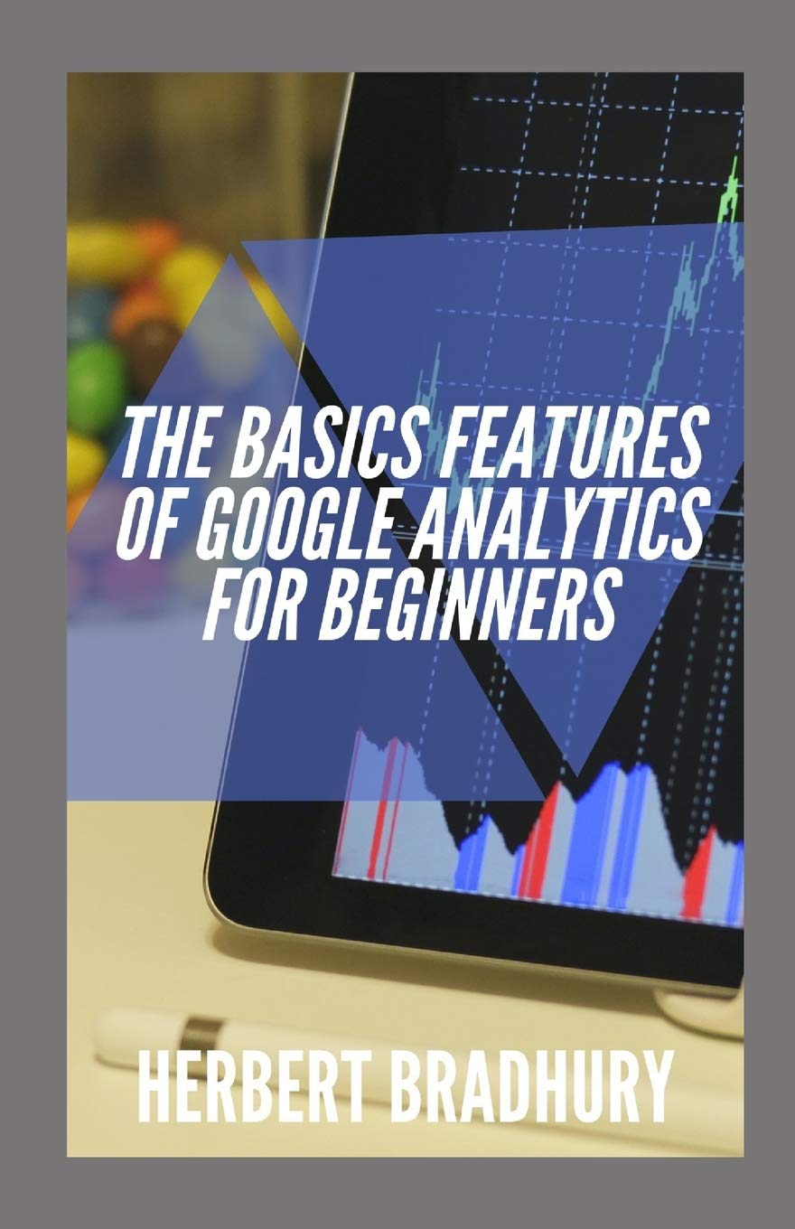 The Basic Features Of Google Analytics For Beginners: Learn How To ...