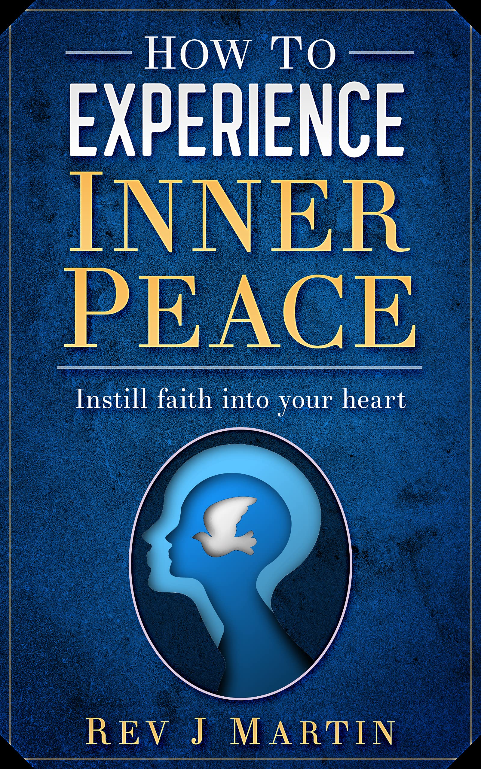 How to Experience Inner Peace: Instill faith into your heart