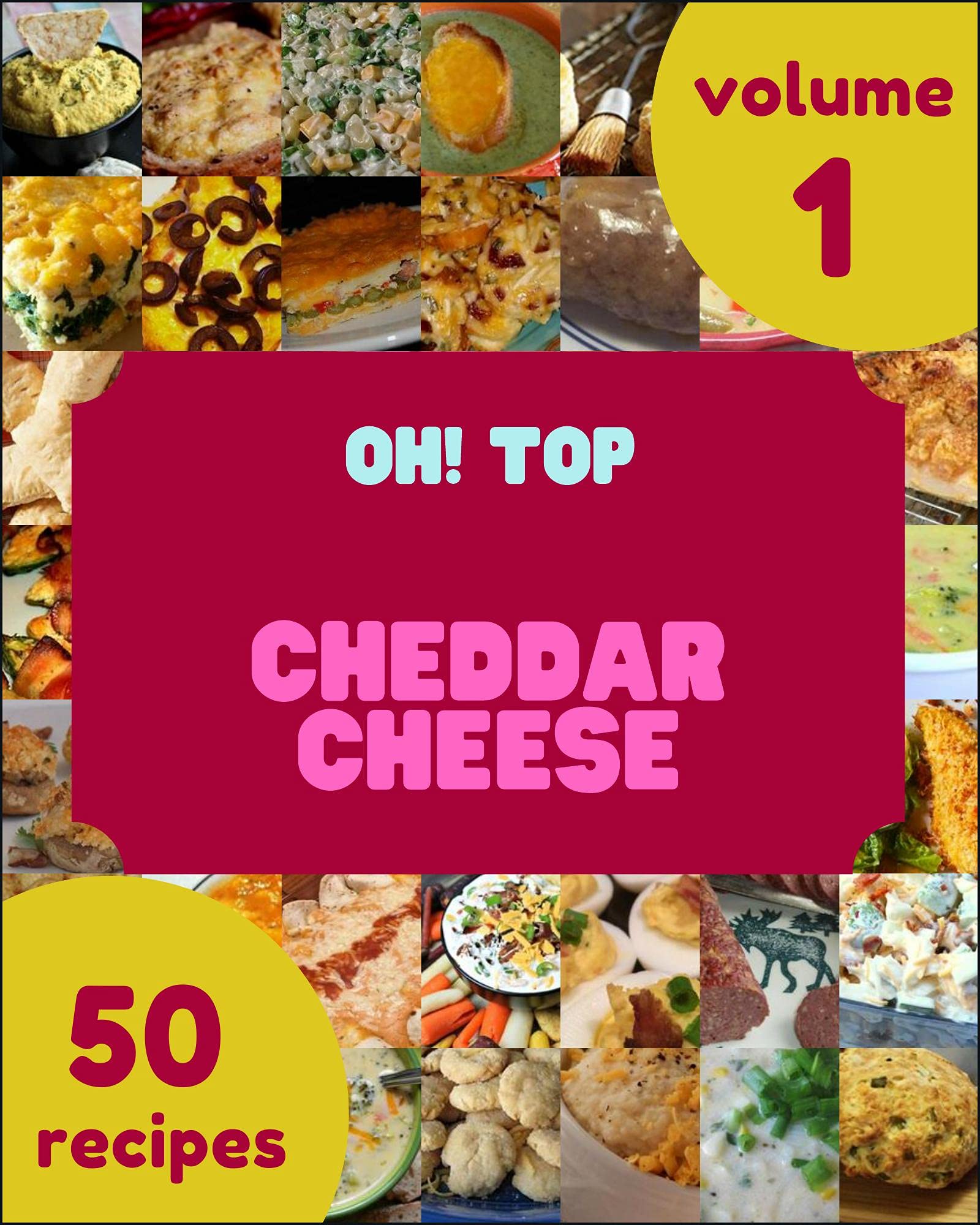Oh! Top 50 Cheddar Cheese Recipes Volume 1 Cheddar Cheese Cookbook
