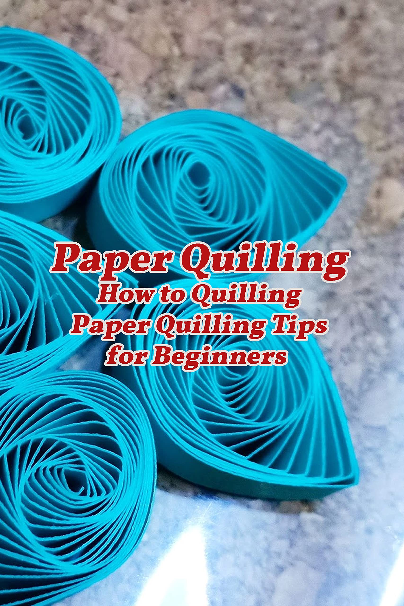 Paper Quilling How to Quilling Paper Quilling Tips for Beginners
