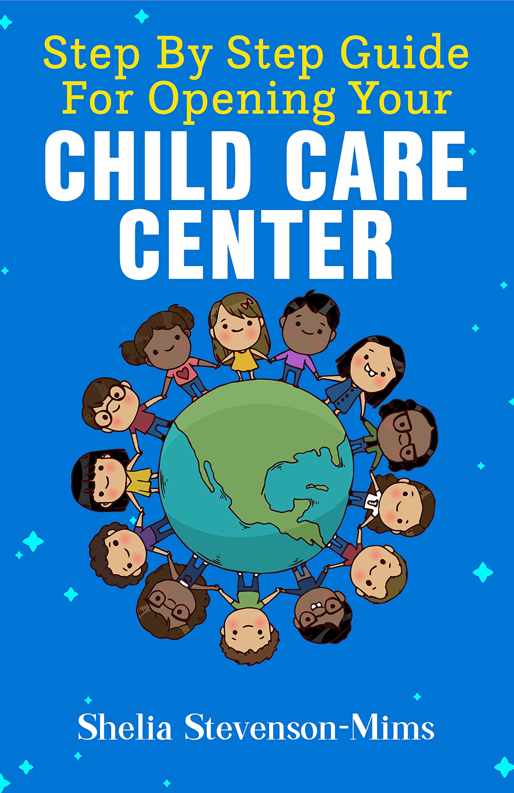 Step By Step Guide For Opening Your Child Care Center by Shelia