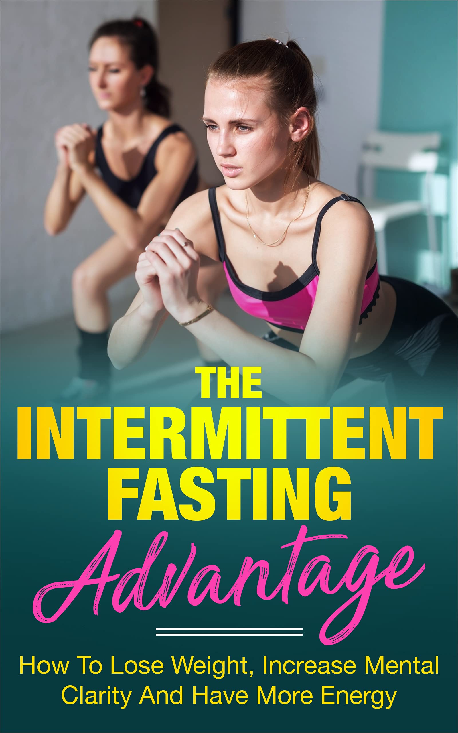 The Intermittent Fasting Advantage : How To Lose Weight, Increase ...