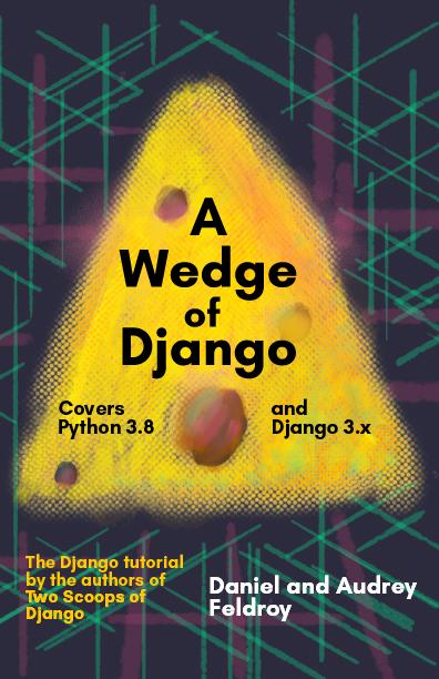 A Wedge of Django: Covers Python 3.8 and Django 3.x by Daniel Roy ...