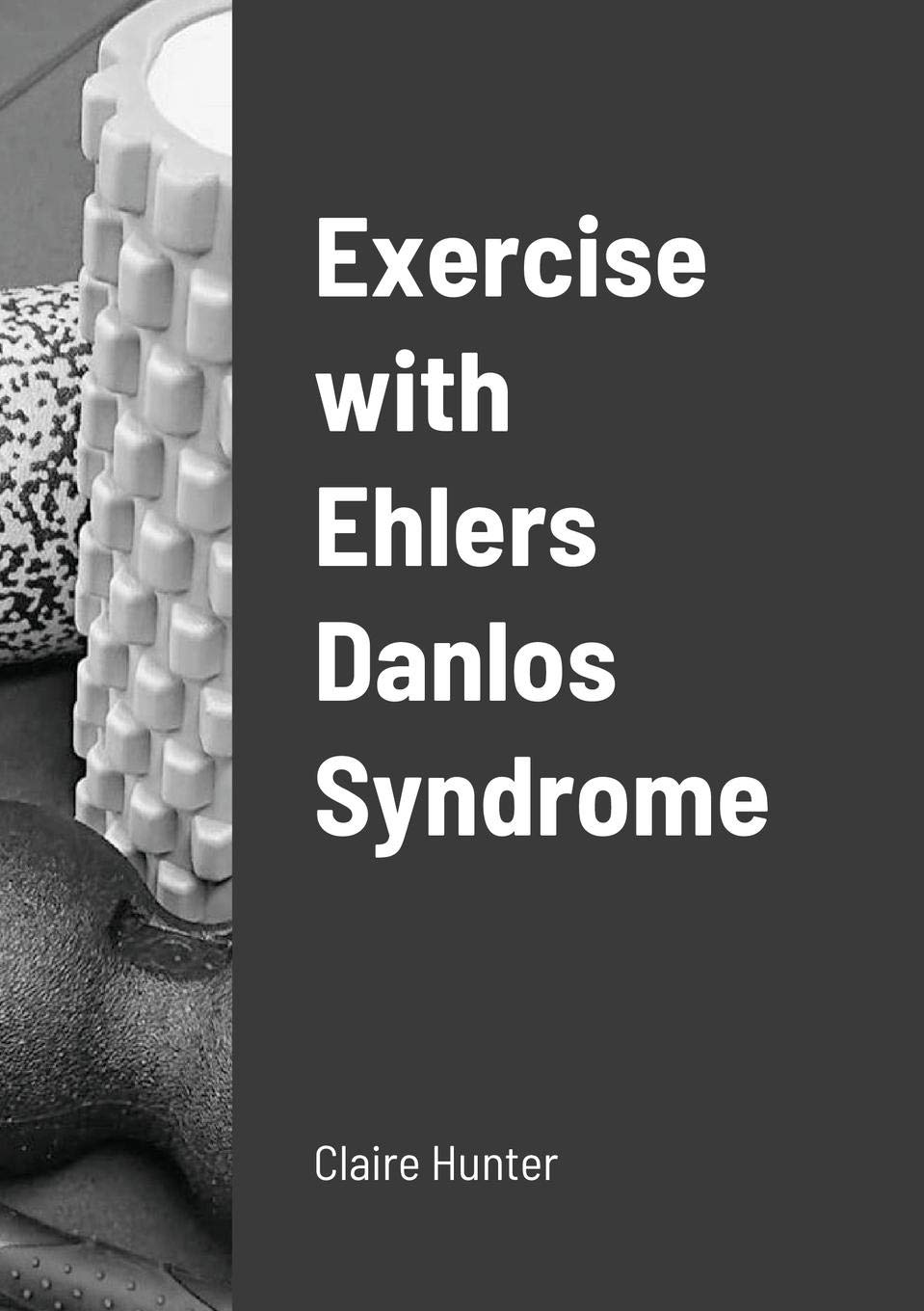 Exercise with Ehlers Danlos Syndrome by Claire Hunter Goodreads