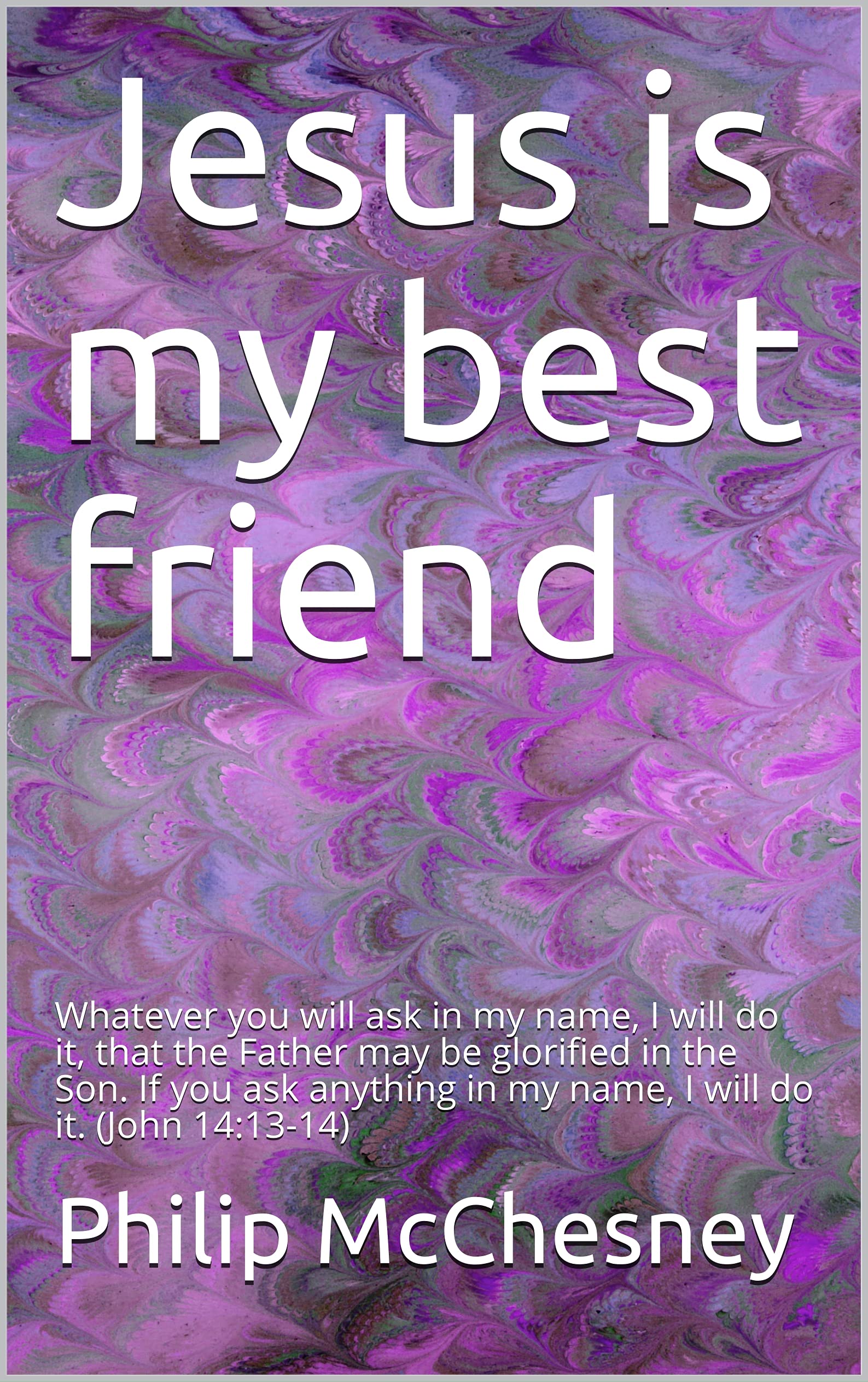 Jesus is my best friend Whatever you will ask in my name, I will do it