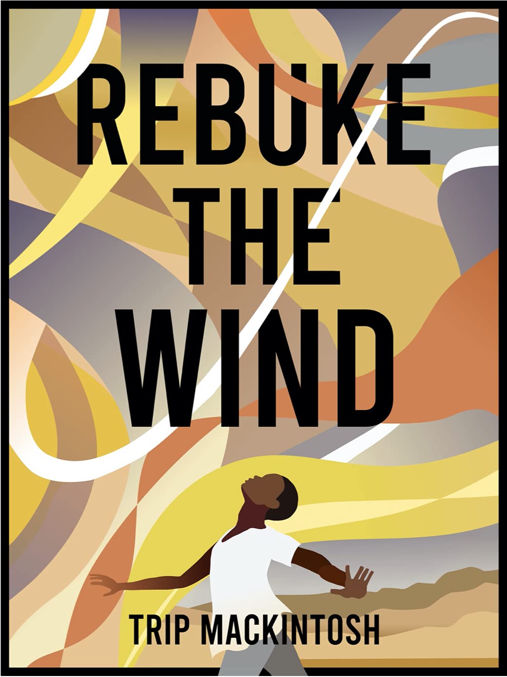 Rebuke the Wind by Trip Mackintosh | Goodreads
