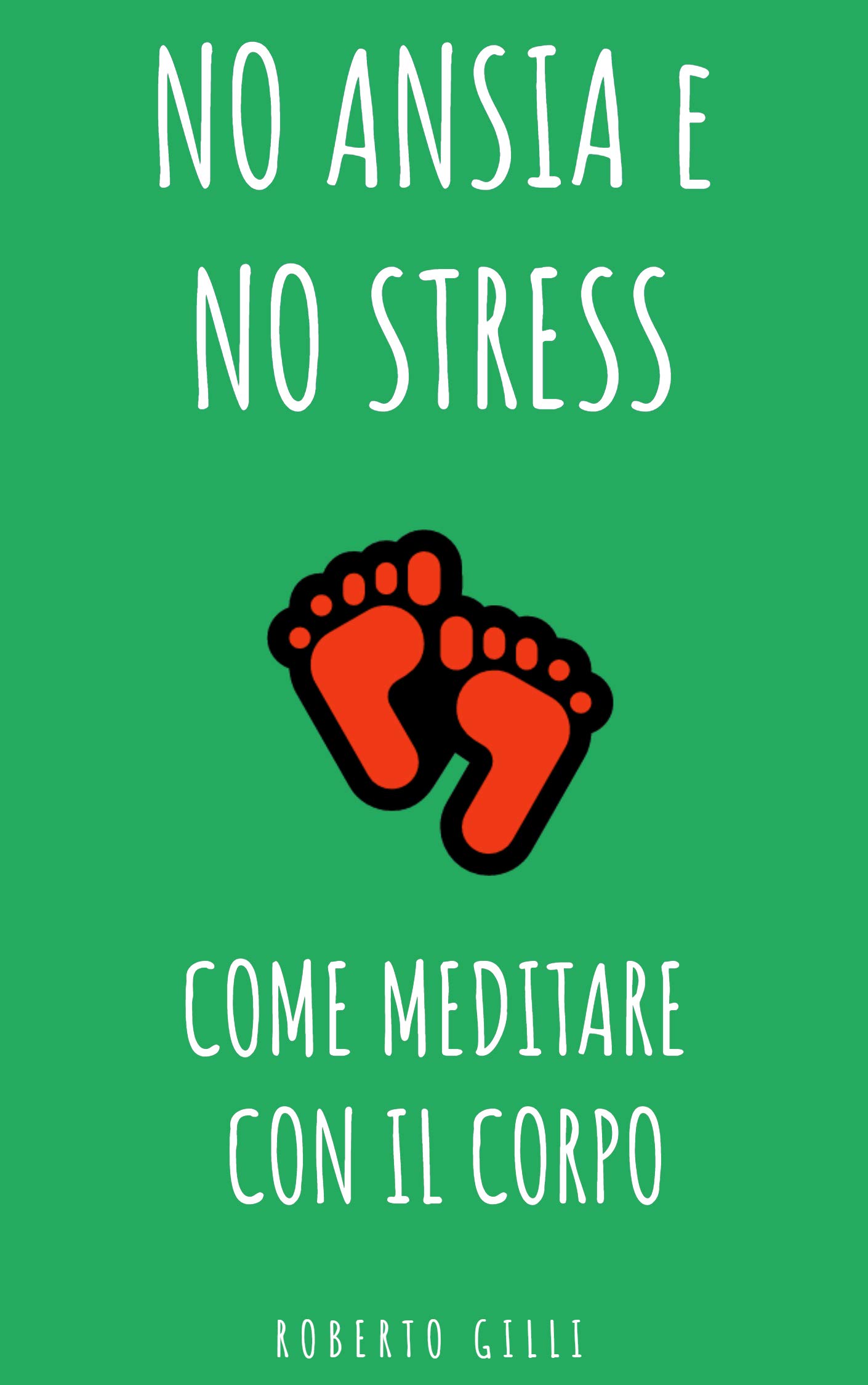 Come Meditare con il Corpo: la mindfulness per tutti - 2 - per gestire il dolore e migliorare la propria vita (No Ansia e No Stress)