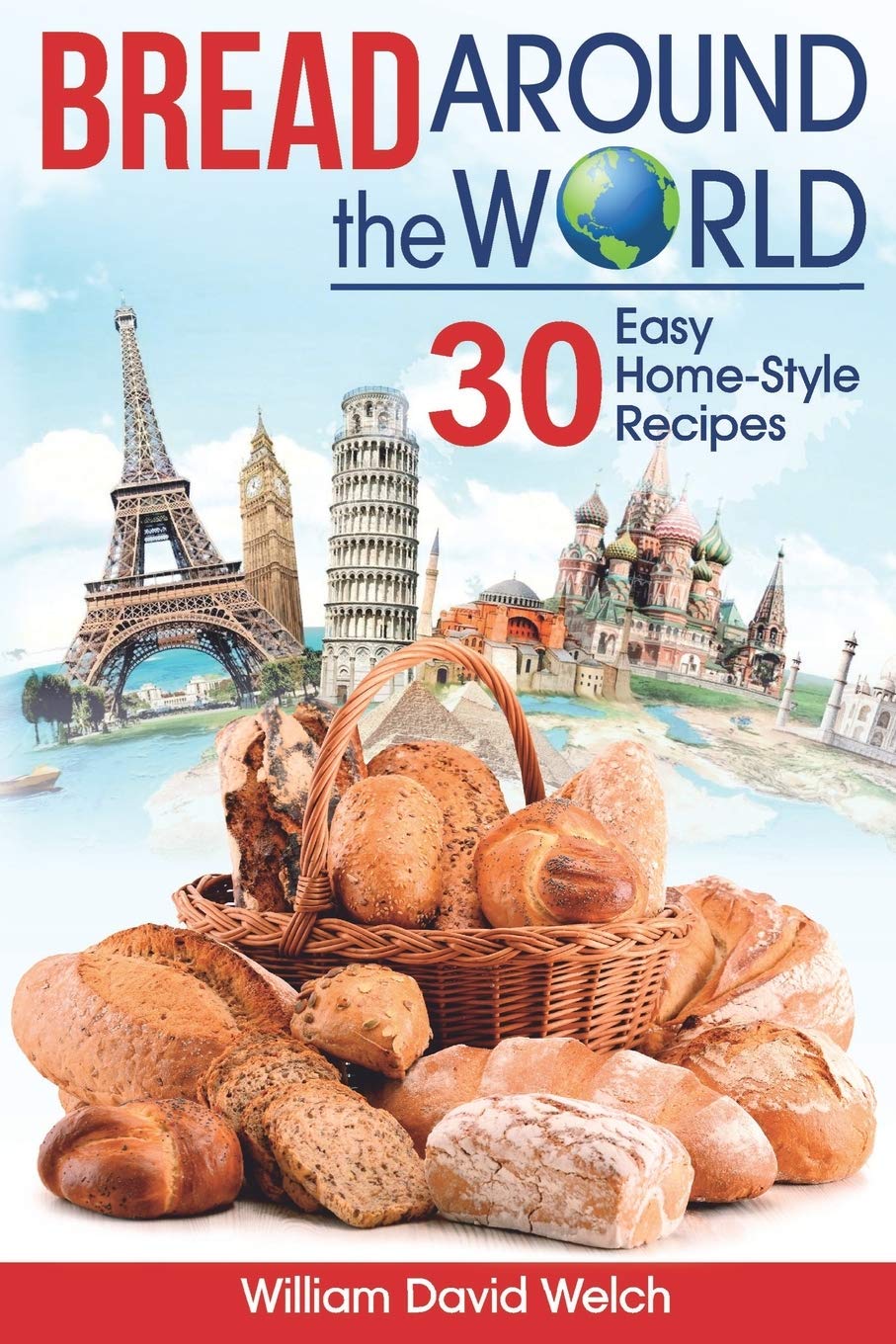 Bread Around the World 30 Easy HomeStyle Recipes by William David