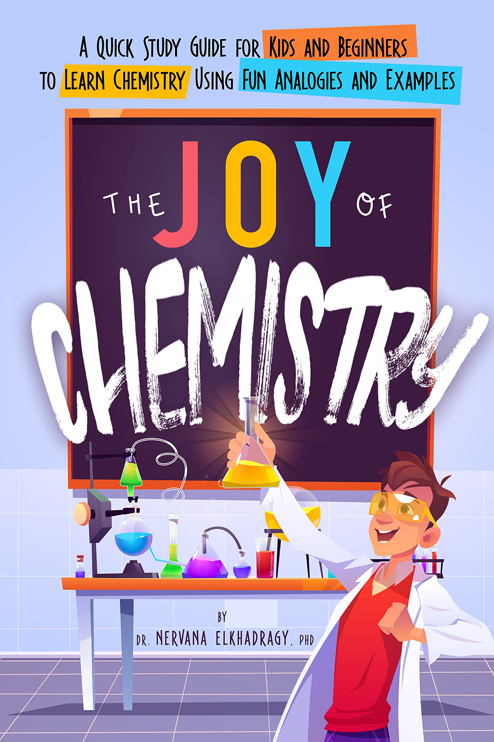 The Joy of Chemistry A Quick Study Guide for Kids and Beginners to