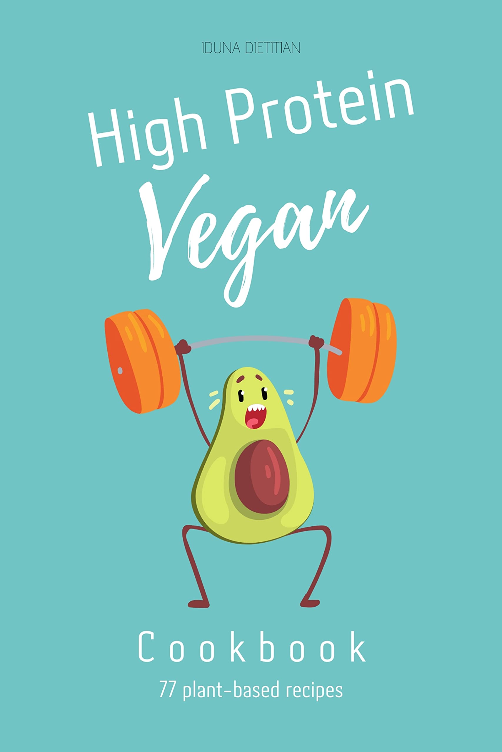 High Protein Vegan Cookbook Plant Based Healthy & Delicious Recipes for Athlete by Iduna