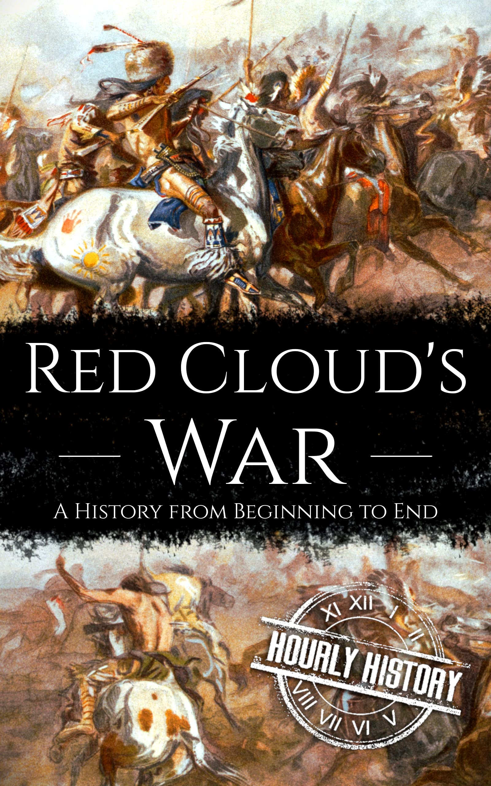 Red Cloud's War: A History from Beginning to End