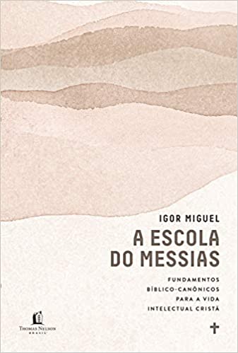A escola do Messias: Fundamentos bíblico-canônicos para a vida intelectual cristã