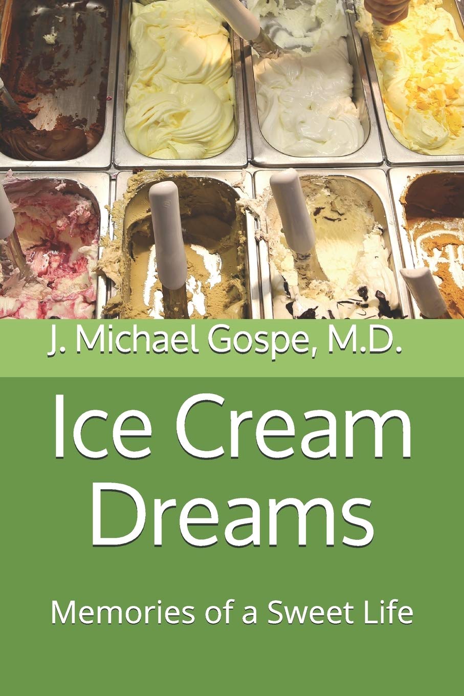 Ice Cream Dreams Memories of a Sweet Life by J. Michael Gospe Goodreads