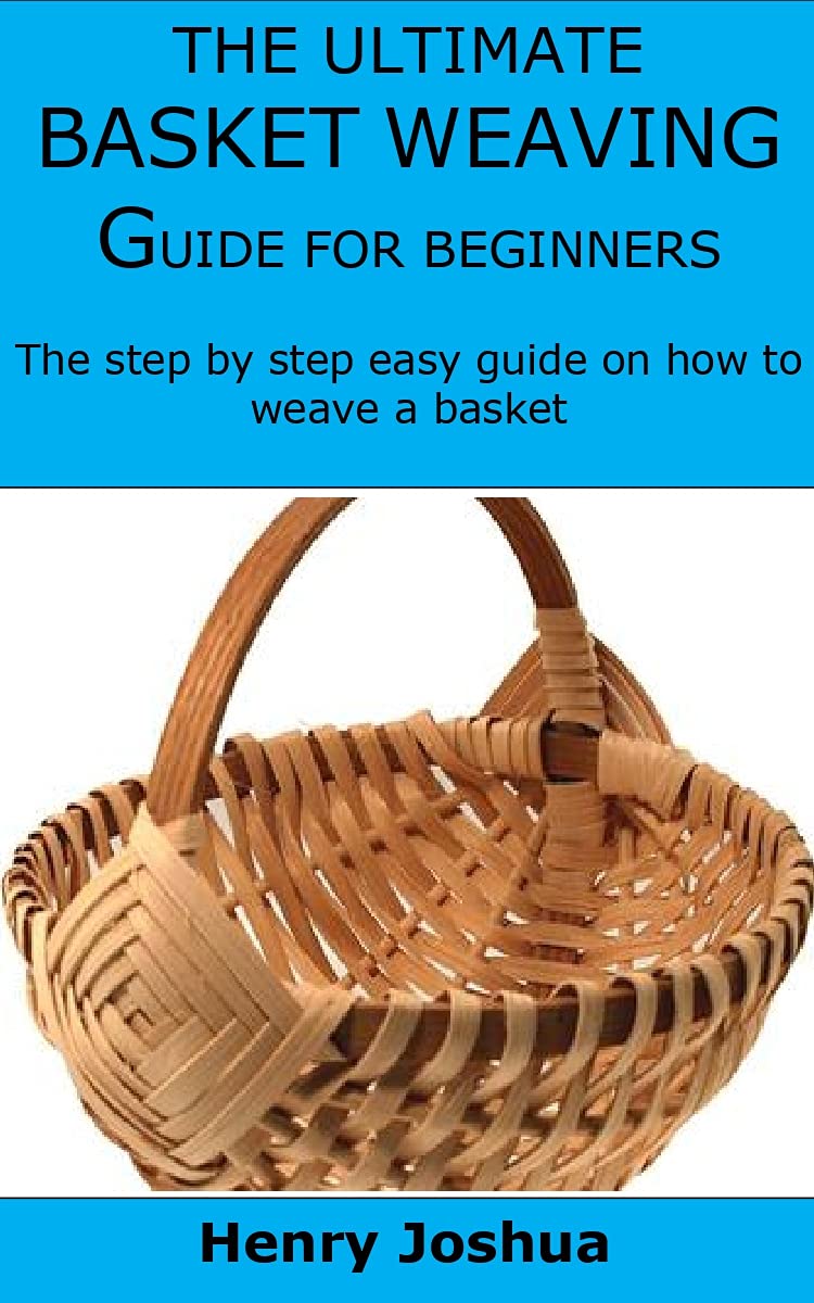 THE ULTIMATE BASKET WEAVING GUIDE FOR BEGINNERS The step by step easy