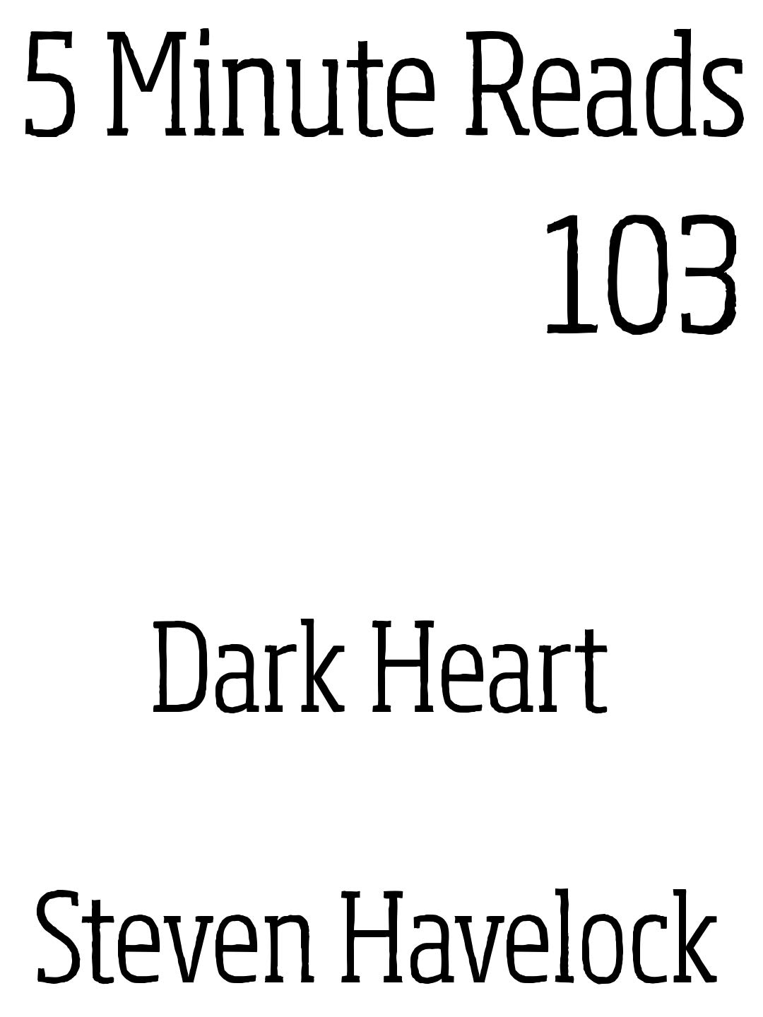 dark-heart-5-minute-reads-book-103-by-steven-havelock-goodreads