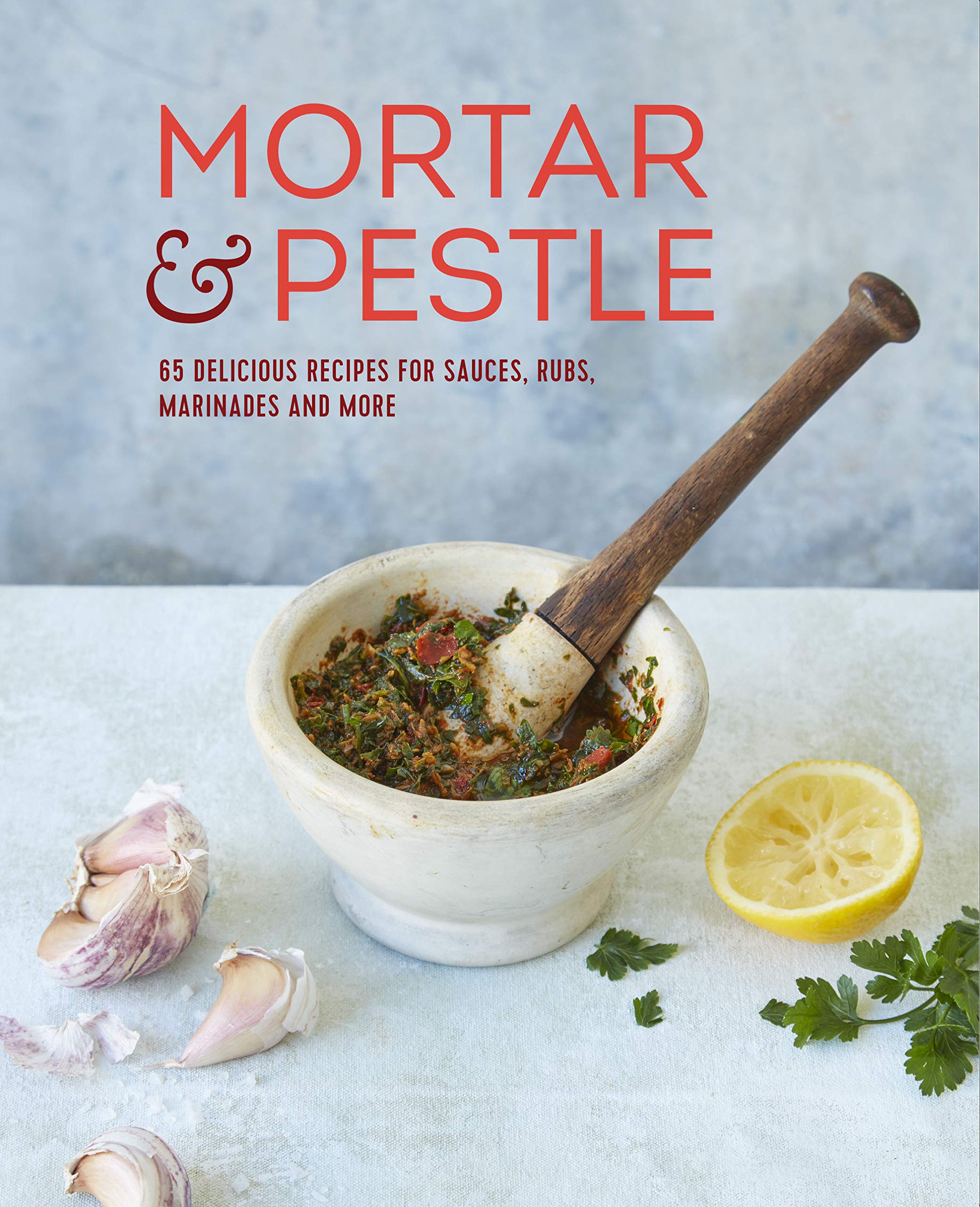 Mortar & Pestle 65 delicious recipes for sauces, rubs, marinades and